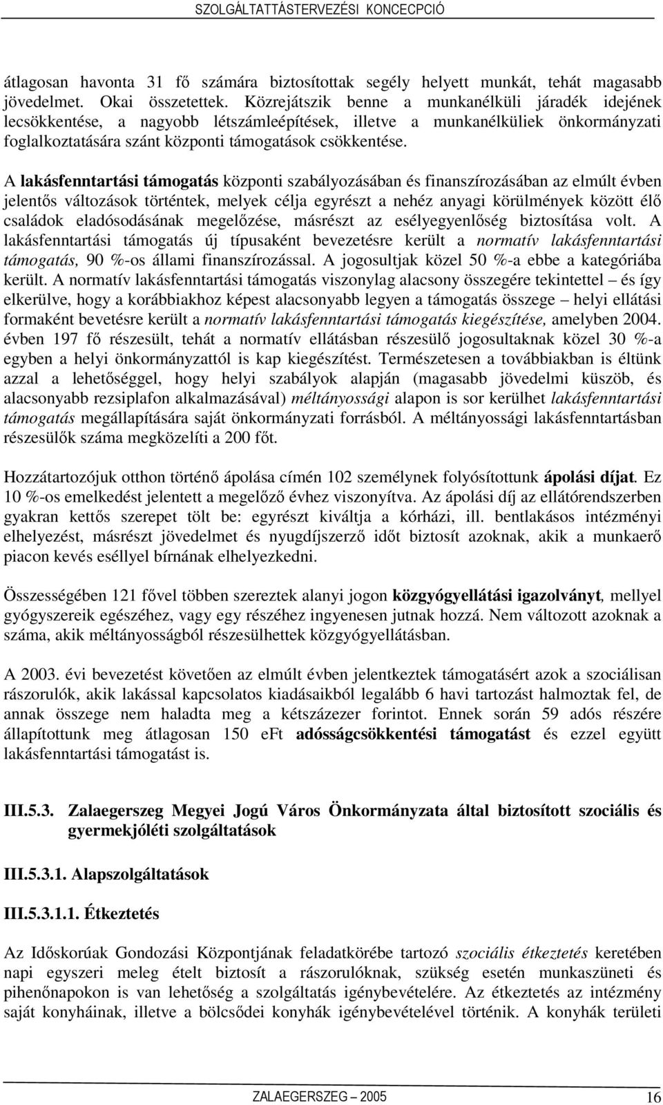 A lakásfenntartási támogatás központi szabályozásában és finanszírozásában az elmúlt évben jelents változások történtek, melyek célja egyrészt a nehéz anyagi körülmények között él családok