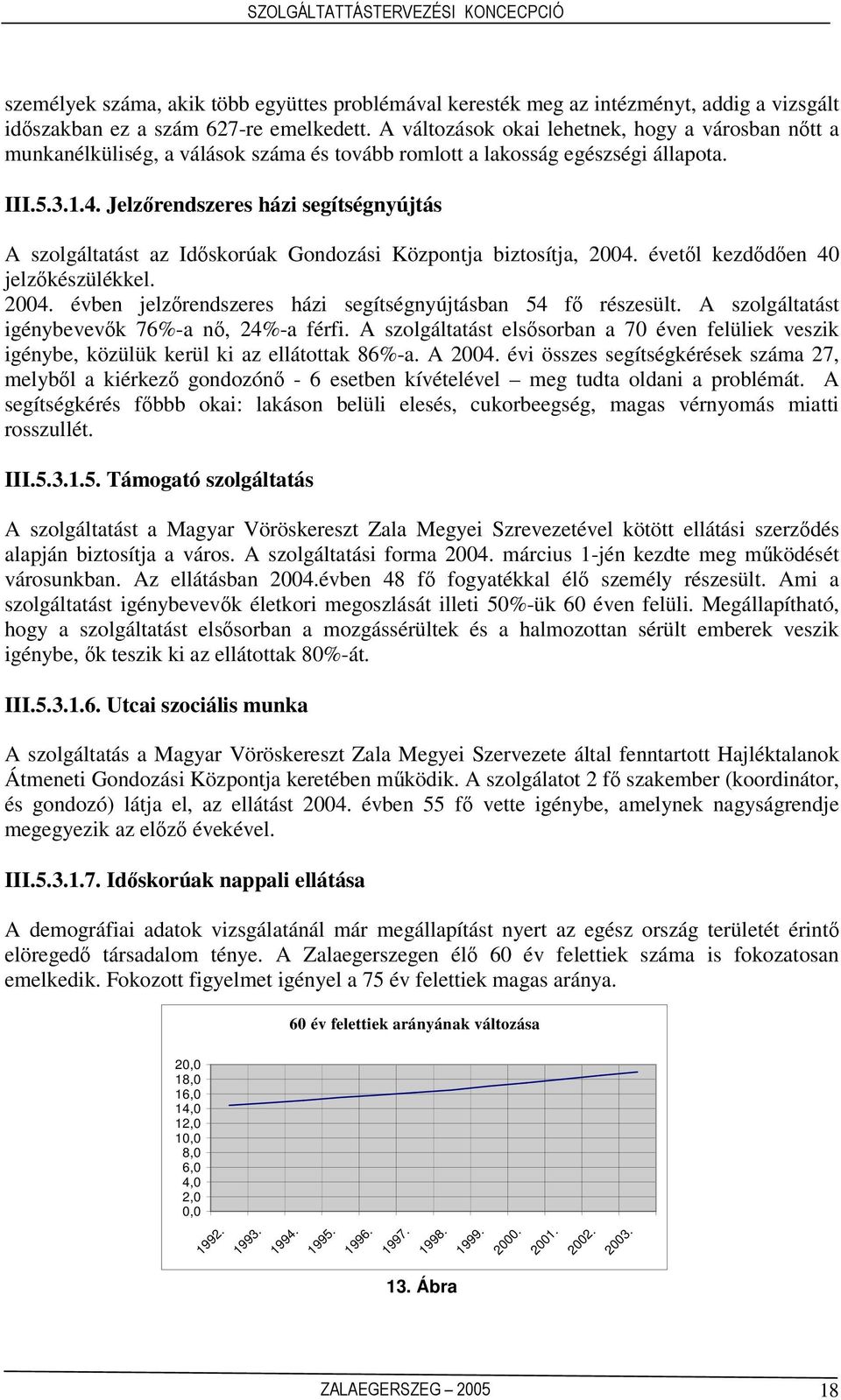 Jelzrendszeres házi segítségnyújtás A szolgáltatást az Idskorúak Gondozási Központja biztosítja, 2004. évetl kezdden 40 jelzkészülékkel. 2004. évben jelzrendszeres házi segítségnyújtásban 54 f részesült.