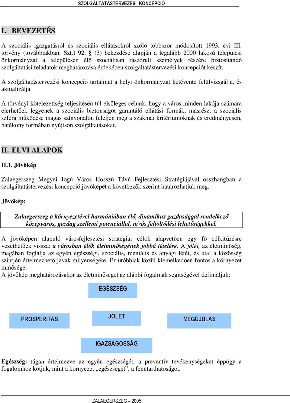 szolgáltatástervezési koncepciót készít. A szolgáltatástervezési koncepció tartalmát a helyi önkormányzat kétévente felülvizsgálja, és aktualizálja.