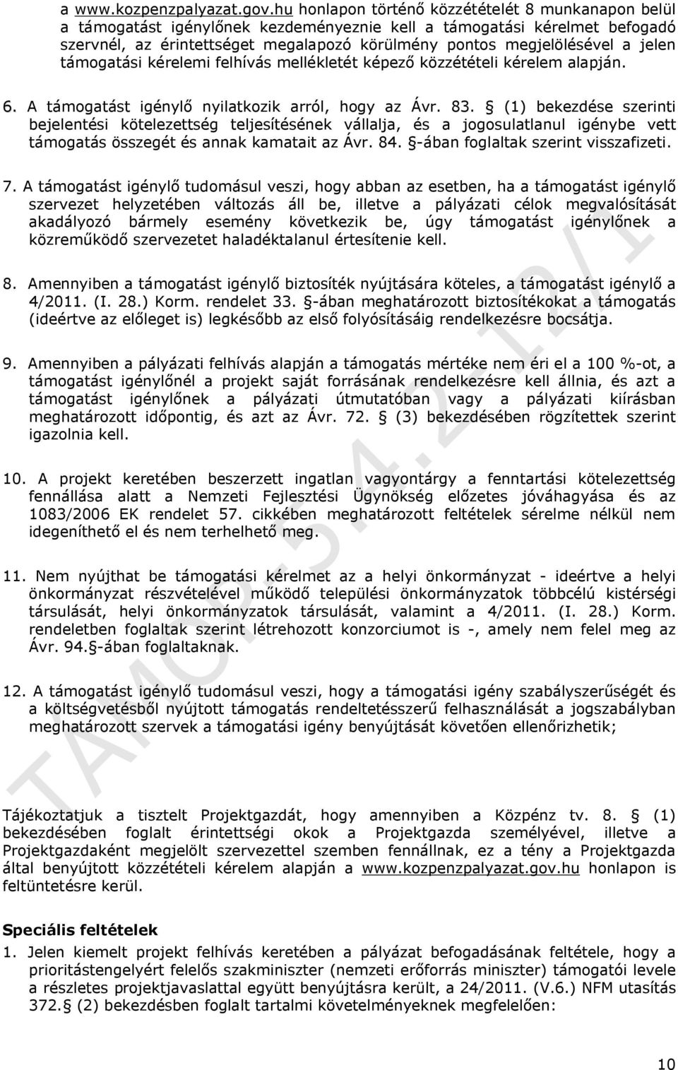 jelen támogatási kérelemi felhívás mellékletét képező közzétételi kérelem alapján. 6. A támogatást igénylő nyilatkozik arról, hogy az Ávr. 83.