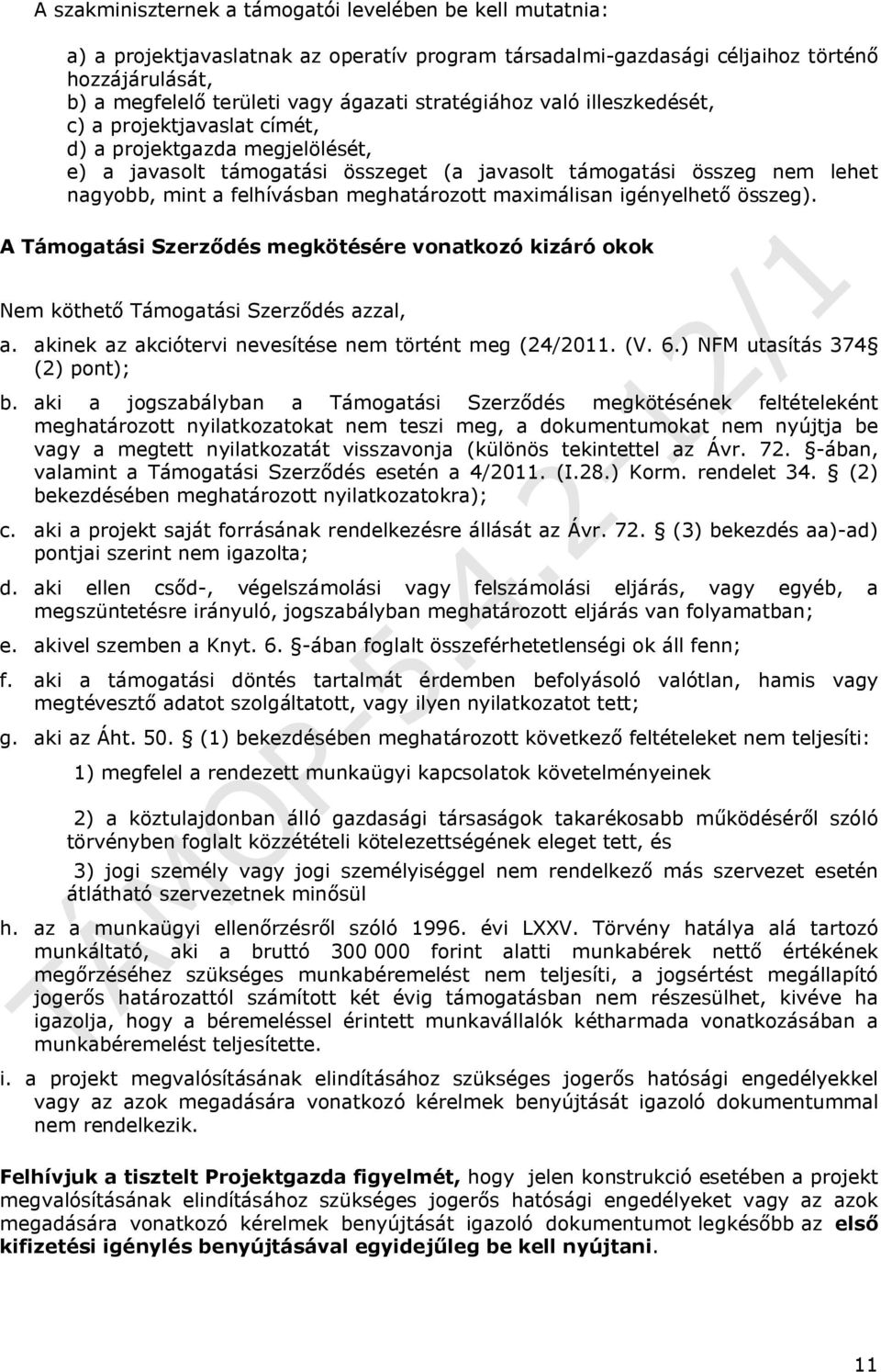 meghatározott maximálisan igényelhető összeg). A Támogatási Szerződés megkötésére vonatkozó kizáró okok Nem köthető Támogatási Szerződés azzal, a.