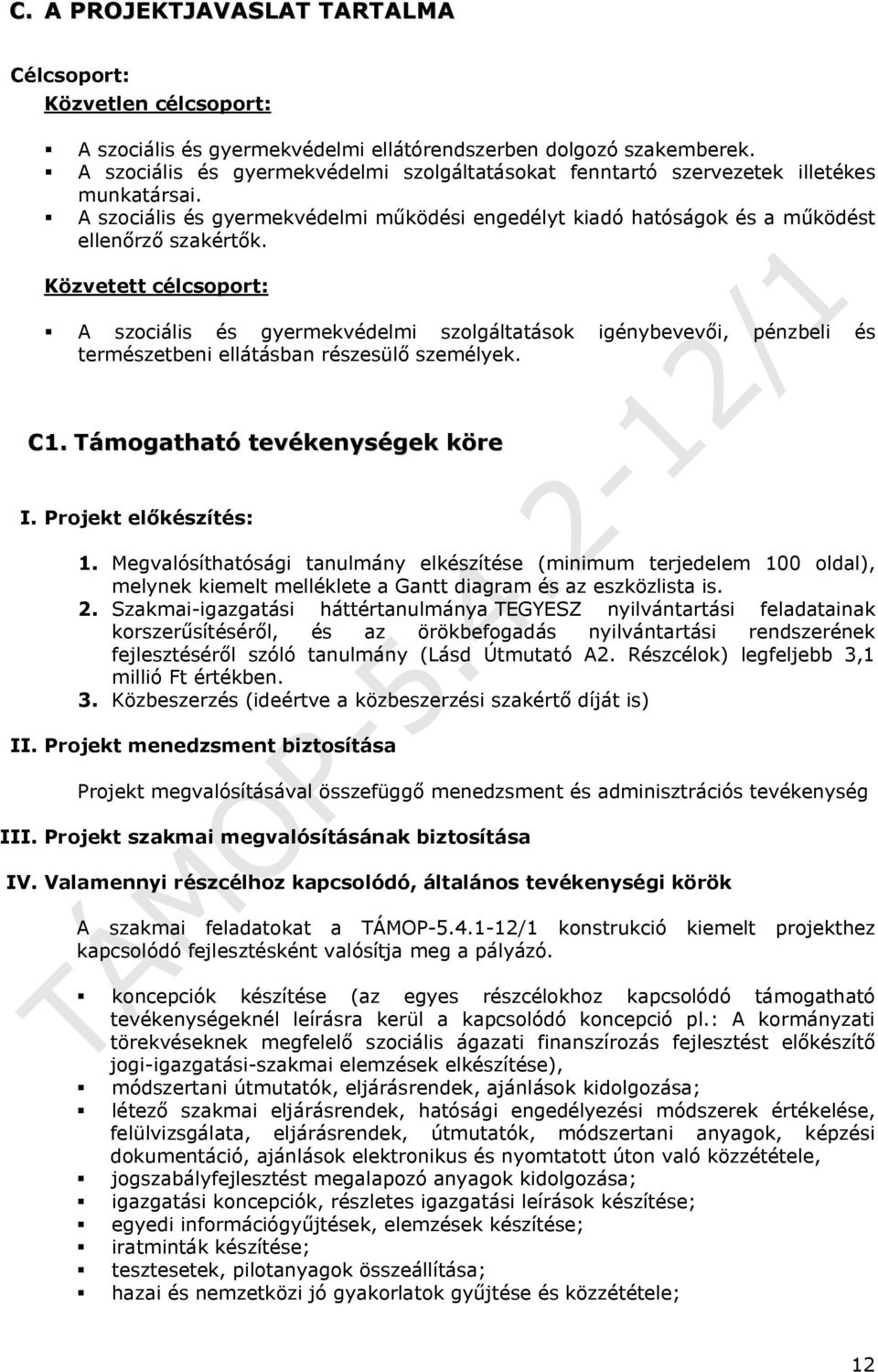 Közvetett célcsoport: A szociális és gyermekvédelmi szolgáltatások igénybevevői, pénzbeli és természetbeni ellátásban részesülő személyek. C1. Támogatható tevékenységek köre I. Projekt előkészítés: 1.