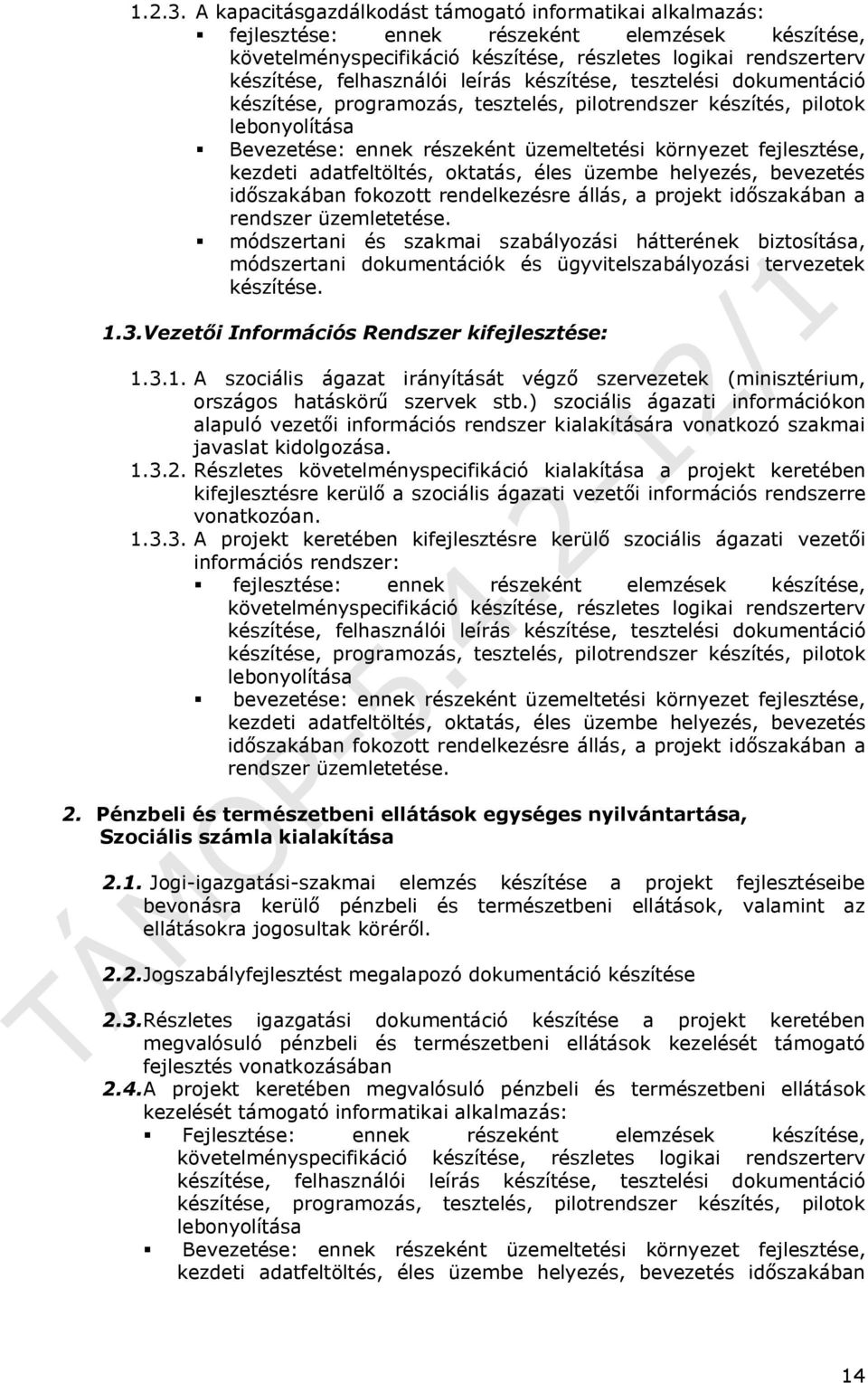 leírás készítése, tesztelési dokumentáció készítése, programozás, tesztelés, pilotrendszer készítés, pilotok lebonyolítása Bevezetése: ennek részeként üzemeltetési környezet fejlesztése, kezdeti