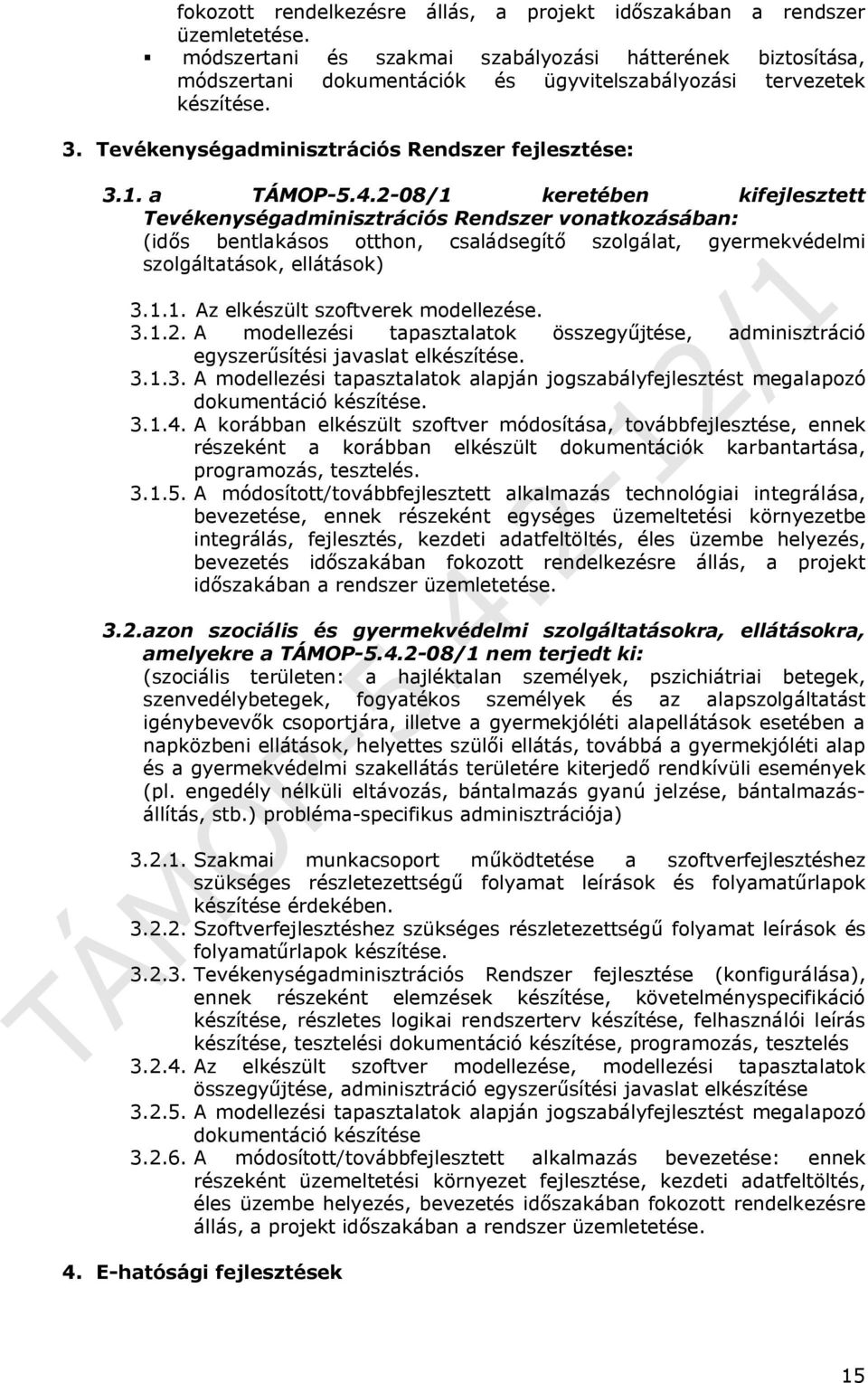 4.2-08/1 keretében kifejlesztett Tevékenységadminisztrációs Rendszer vonatkozásában: (idős bentlakásos otthon, családsegítő szolgálat, gyermekvédelmi szolgáltatások, ellátások) 3.1.1. Az elkészült szoftverek modellezése.