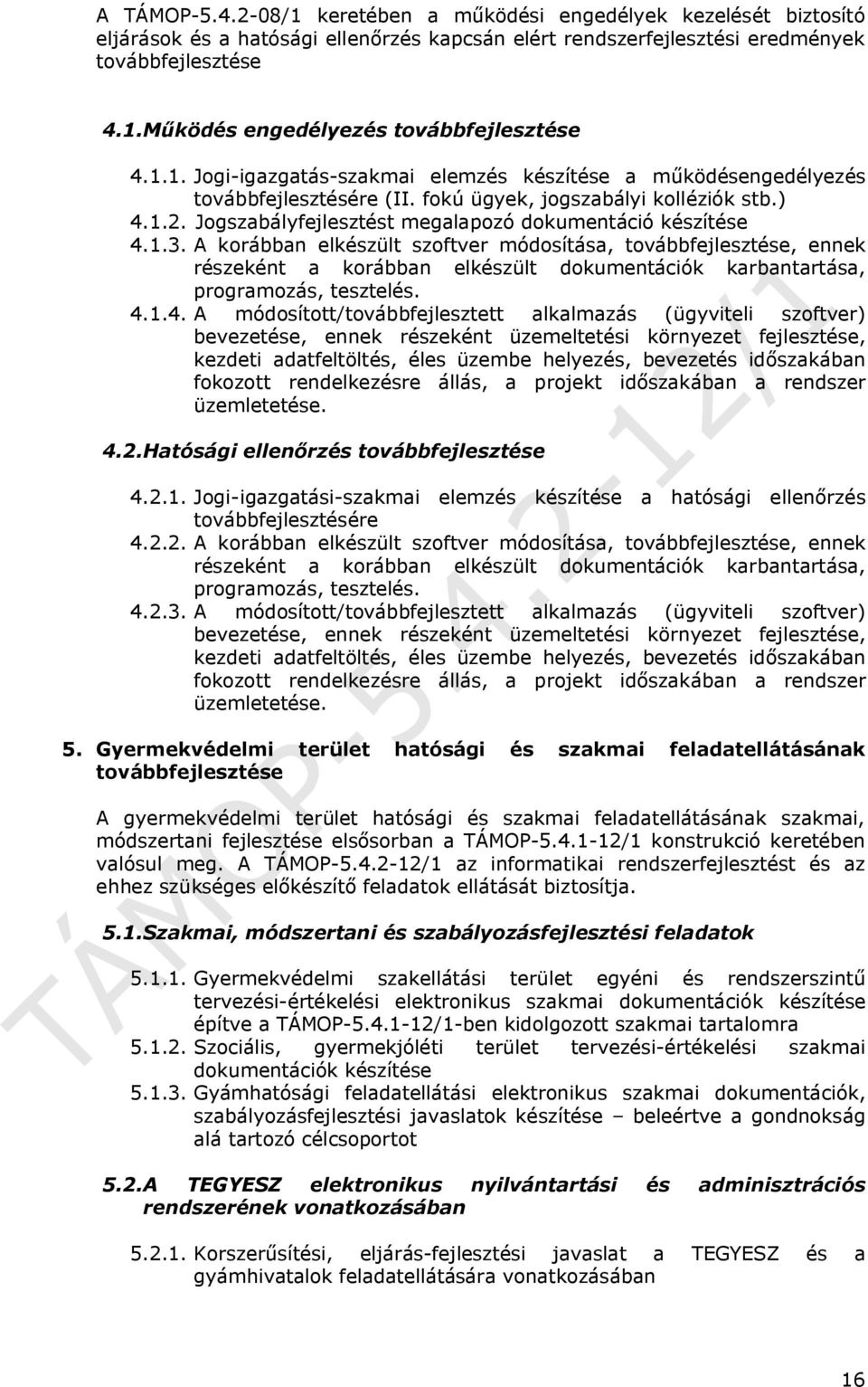 A korábban elkészült szoftver módosítása, továbbfejlesztése, ennek részeként a korábban elkészült dokumentációk karbantartása, programozás, tesztelés. 4.