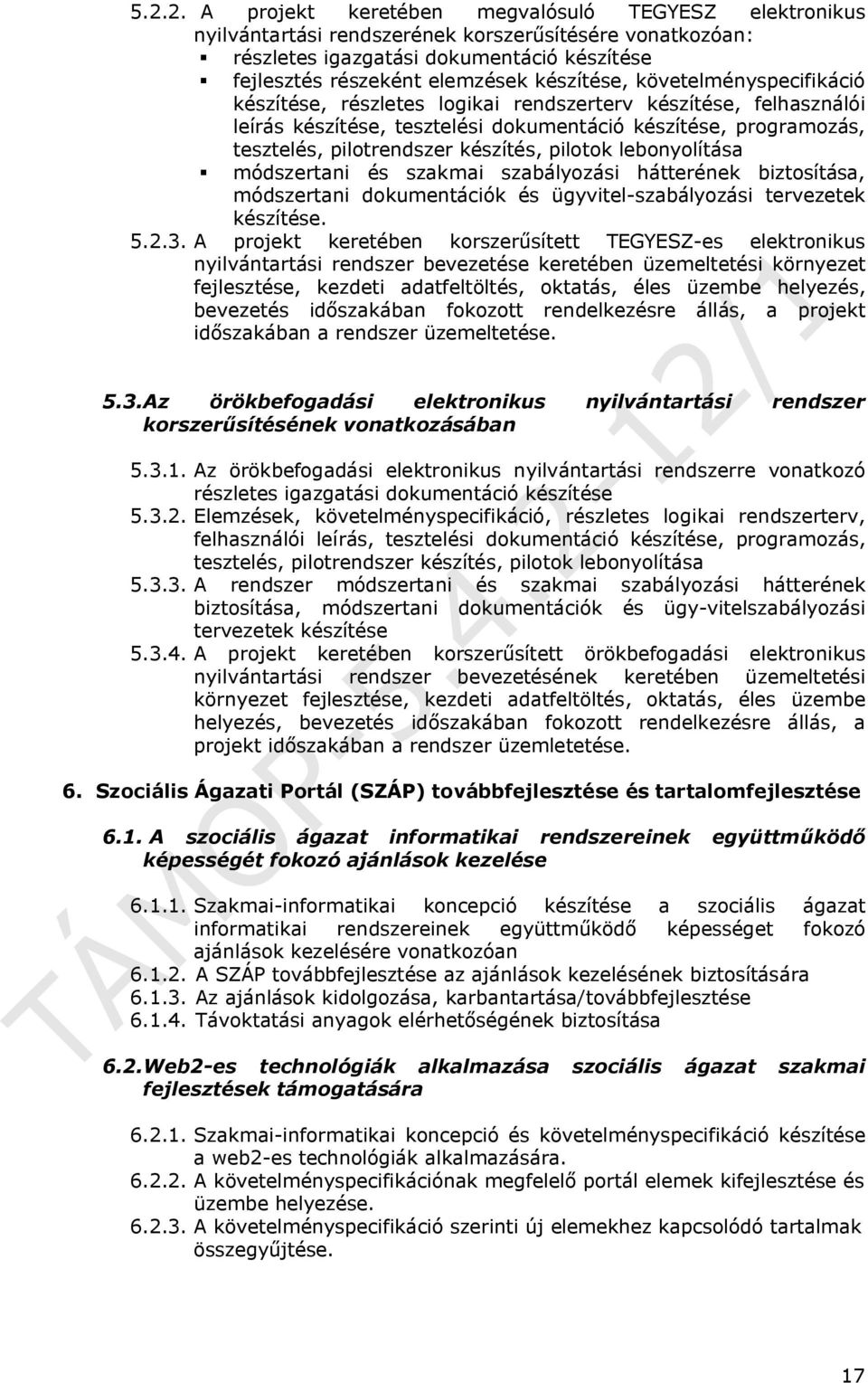 készítés, pilotok lebonyolítása módszertani és szakmai szabályozási hátterének biztosítása, módszertani dokumentációk és ügyvitel-szabályozási tervezetek készítése. 5.2.3.