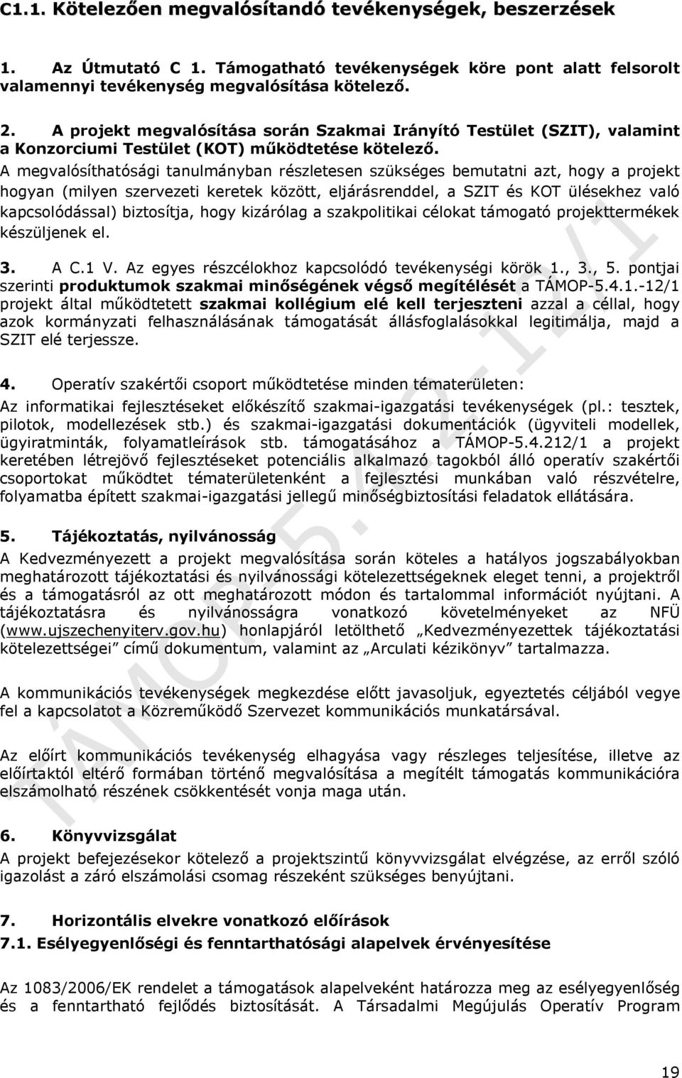 A megvalósíthatósági tanulmányban részletesen szükséges bemutatni azt, hogy a projekt hogyan (milyen szervezeti keretek között, eljárásrenddel, a SZIT és KOT ülésekhez való kapcsolódással)