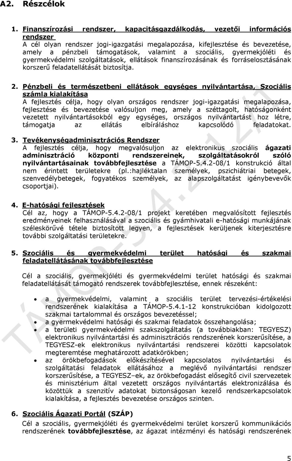 szociális, gyermekjóléti és gyermekvédelmi szolgáltatások, ellátások finanszírozásának és forráselosztásának korszerű feladatellátását biztosítja. 2.