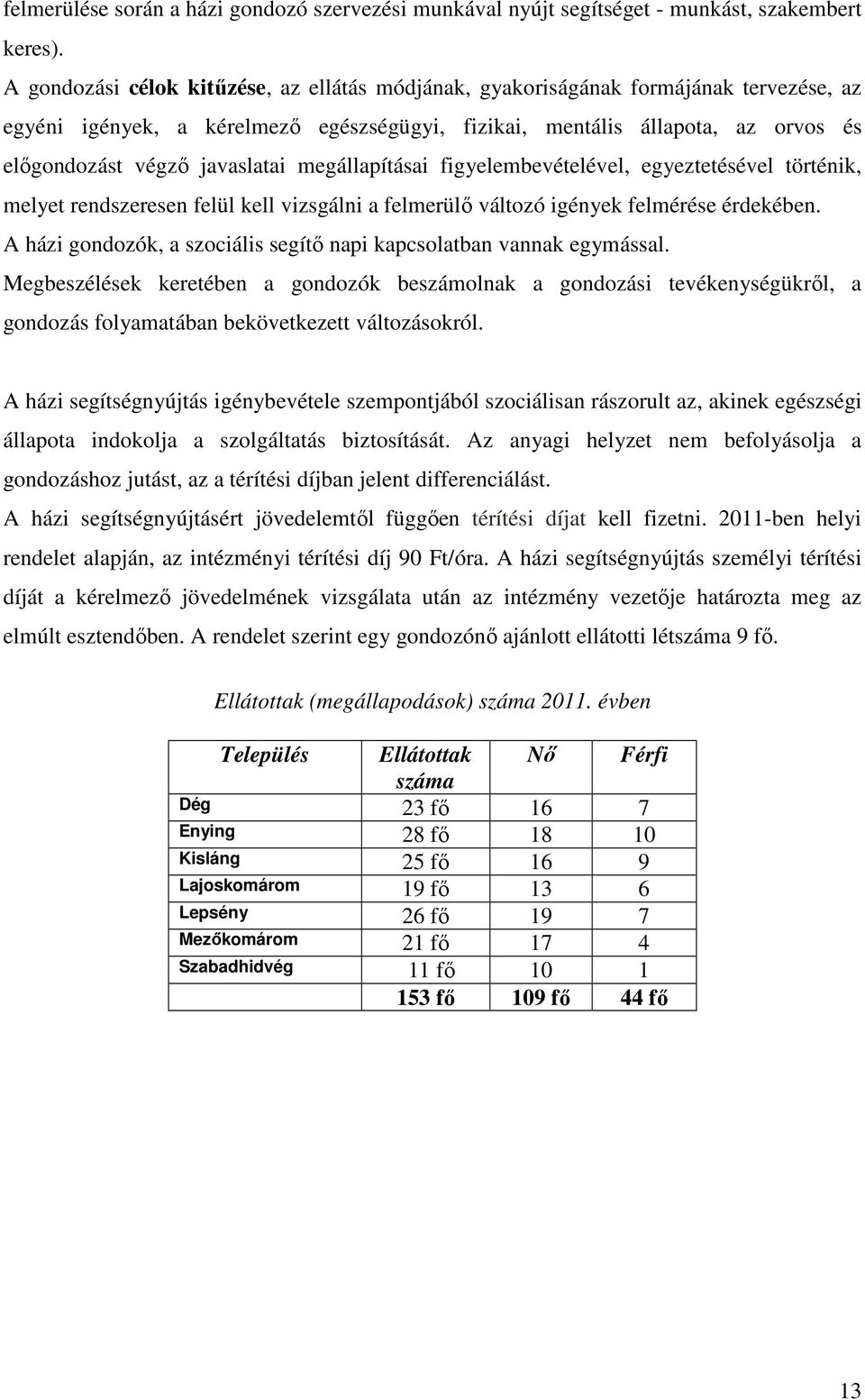 javaslatai megállapításai figyelembevételével, egyeztetésével történik, melyet rendszeresen felül kell vizsgálni a felmerülı változó igények felmérése érdekében.