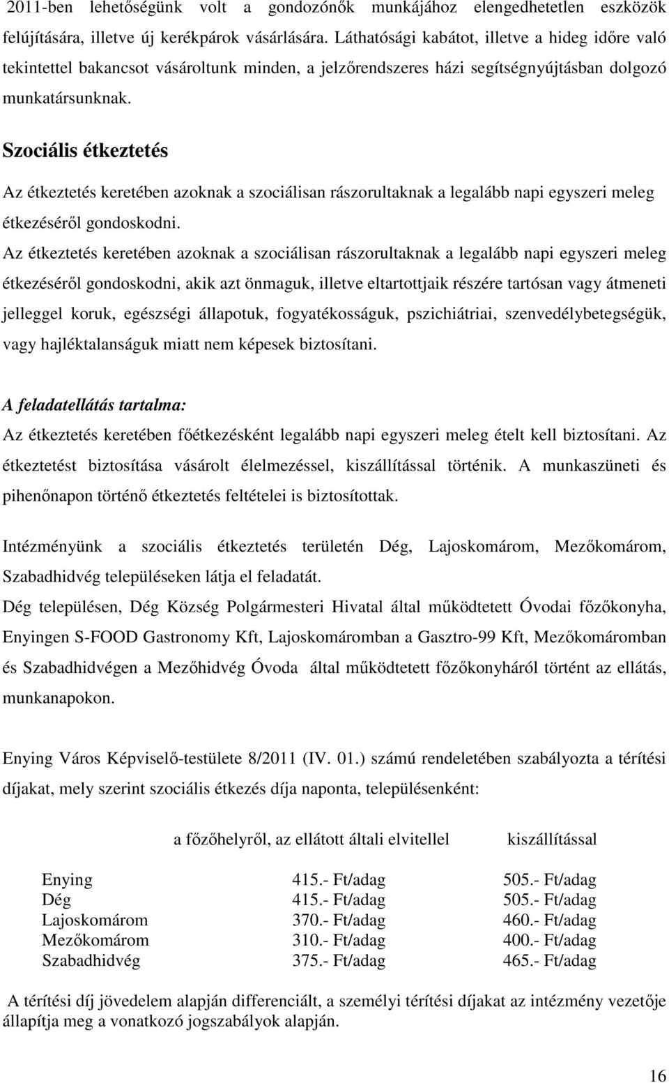 Szociális étkeztetés Az étkeztetés keretében azoknak a szociálisan rászorultaknak a legalább napi egyszeri meleg étkezésérıl gondoskodni.