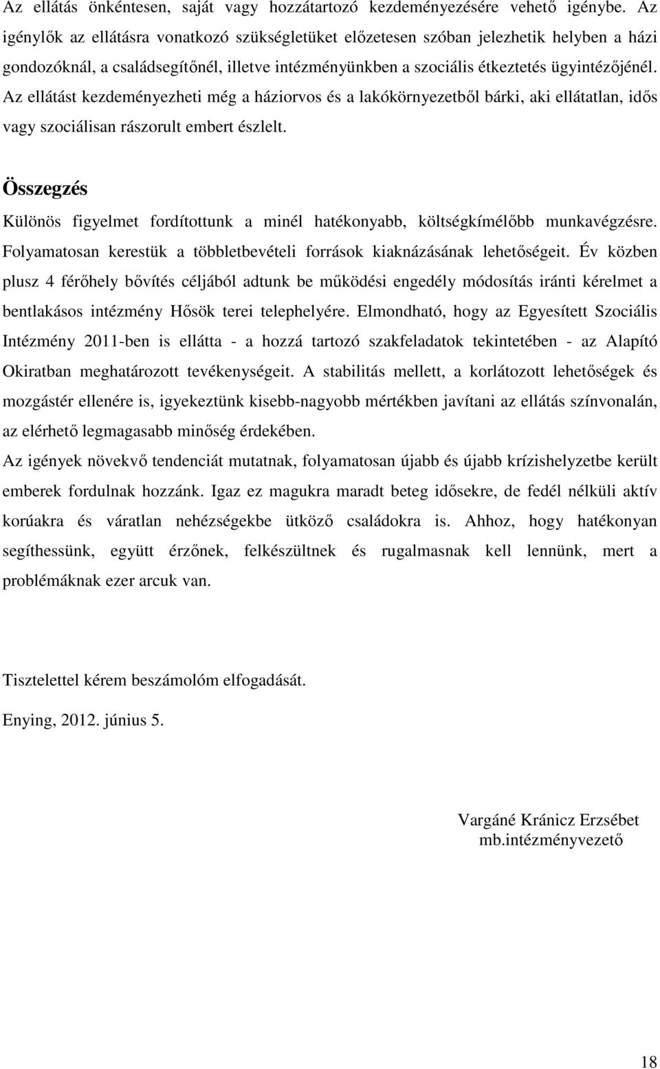 Az ellátást kezdeményezheti még a háziorvos és a lakókörnyezetbıl bárki, aki ellátatlan, idıs vagy szociálisan rászorult embert észlelt.