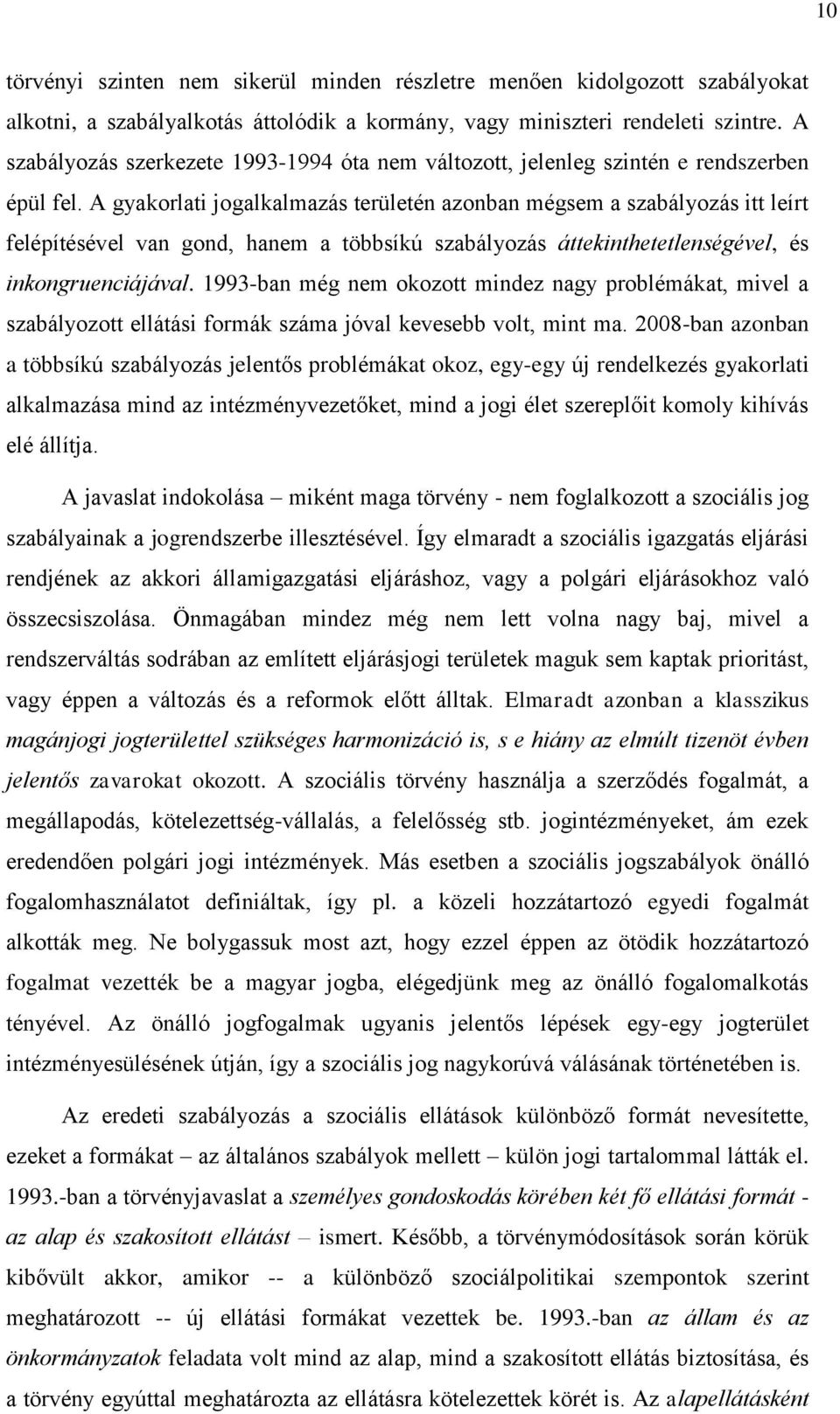 A gyakorlati jogalkalmazás területén azonban mégsem a szabályozás itt leírt felépítésével van gond, hanem a többsíkú szabályozás áttekinthetetlenségével, és inkongruenciájával.