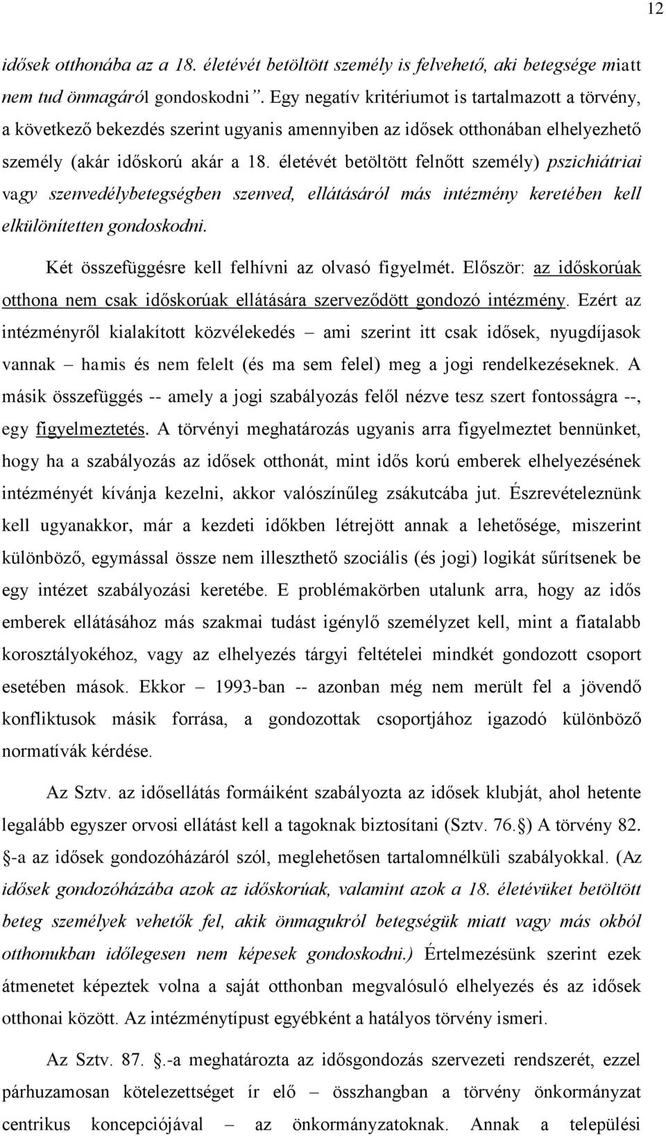 életévét betöltött felnőtt személy) pszichiátriai vagy szenvedélybetegségben szenved, ellátásáról más intézmény keretében kell elkülönítetten gondoskodni.