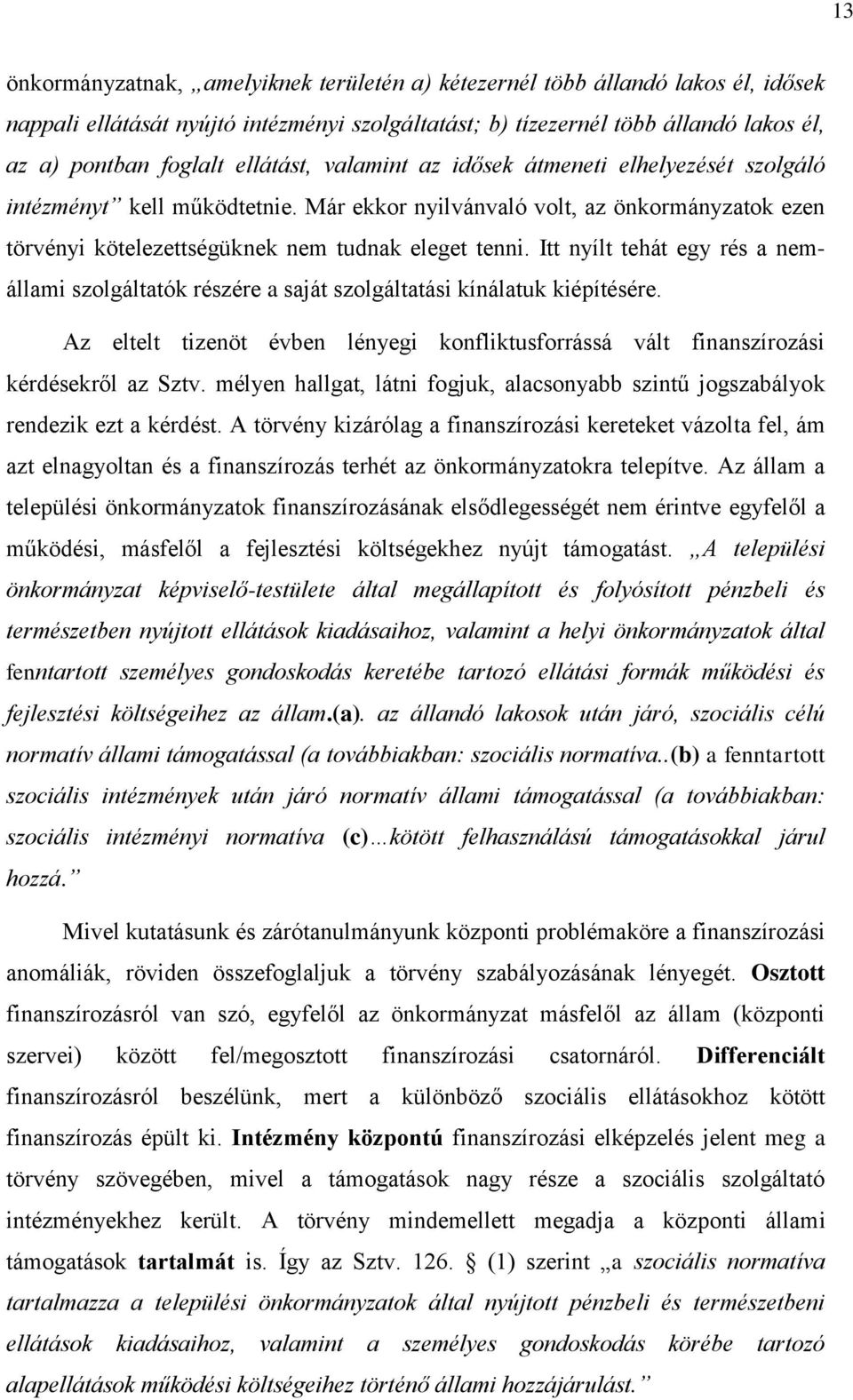 Itt nyílt tehát egy rés a nemállami szolgáltatók részére a saját szolgáltatási kínálatuk kiépítésére. Az eltelt tizenöt évben lényegi konfliktusforrássá vált finanszírozási kérdésekről az Sztv.