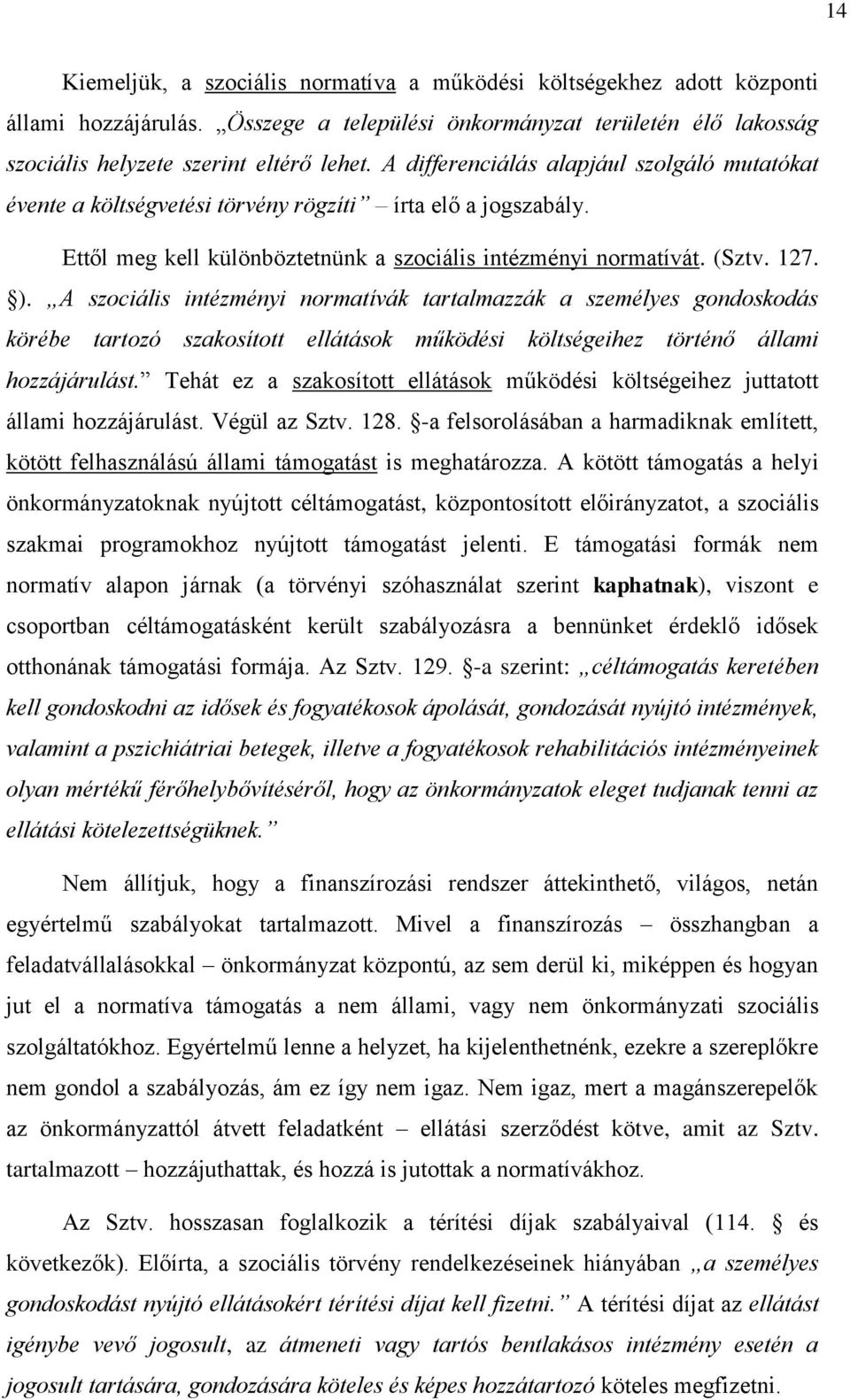 A szociális intézményi normatívák tartalmazzák a személyes gondoskodás körébe tartozó szakosított ellátások működési költségeihez történő állami hozzájárulást.