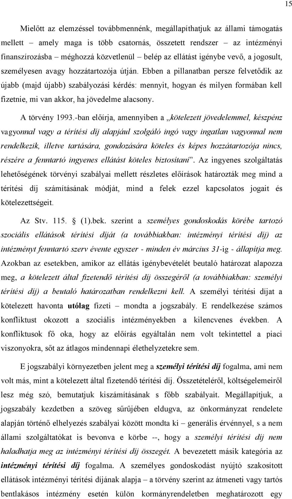 Ebben a pillanatban persze felvetődik az újabb (majd újabb) szabályozási kérdés: mennyit, hogyan és milyen formában kell fizetnie, mi van akkor, ha jövedelme alacsony. A törvény 1993.