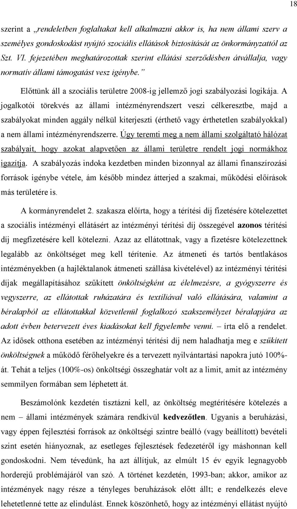 A jogalkotói törekvés az állami intézményrendszert veszi célkeresztbe, majd a szabályokat minden aggály nélkül kiterjeszti (érthető vagy érthetetlen szabályokkal) a nem állami intézményrendszerre.