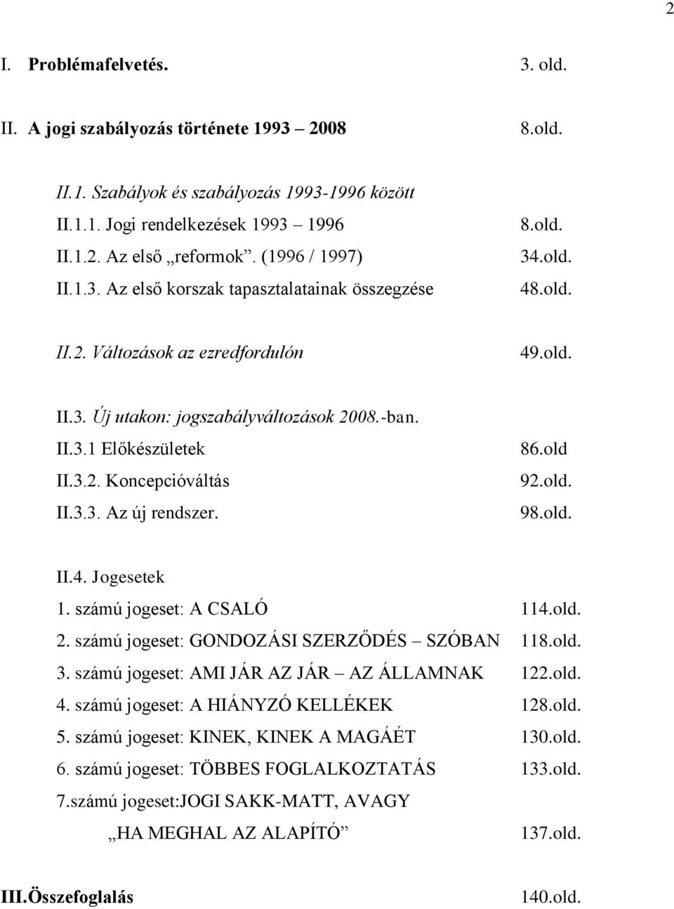 3.2. Koncepcióváltás II.3.3. Az új rendszer. 86.old 92.old. 98.old. II.4. Jogesetek 1. számú jogeset: A CSALÓ 114.old. 2. számú jogeset: GONDOZÁSI SZERZŐDÉS SZÓBAN 118.old. 3.