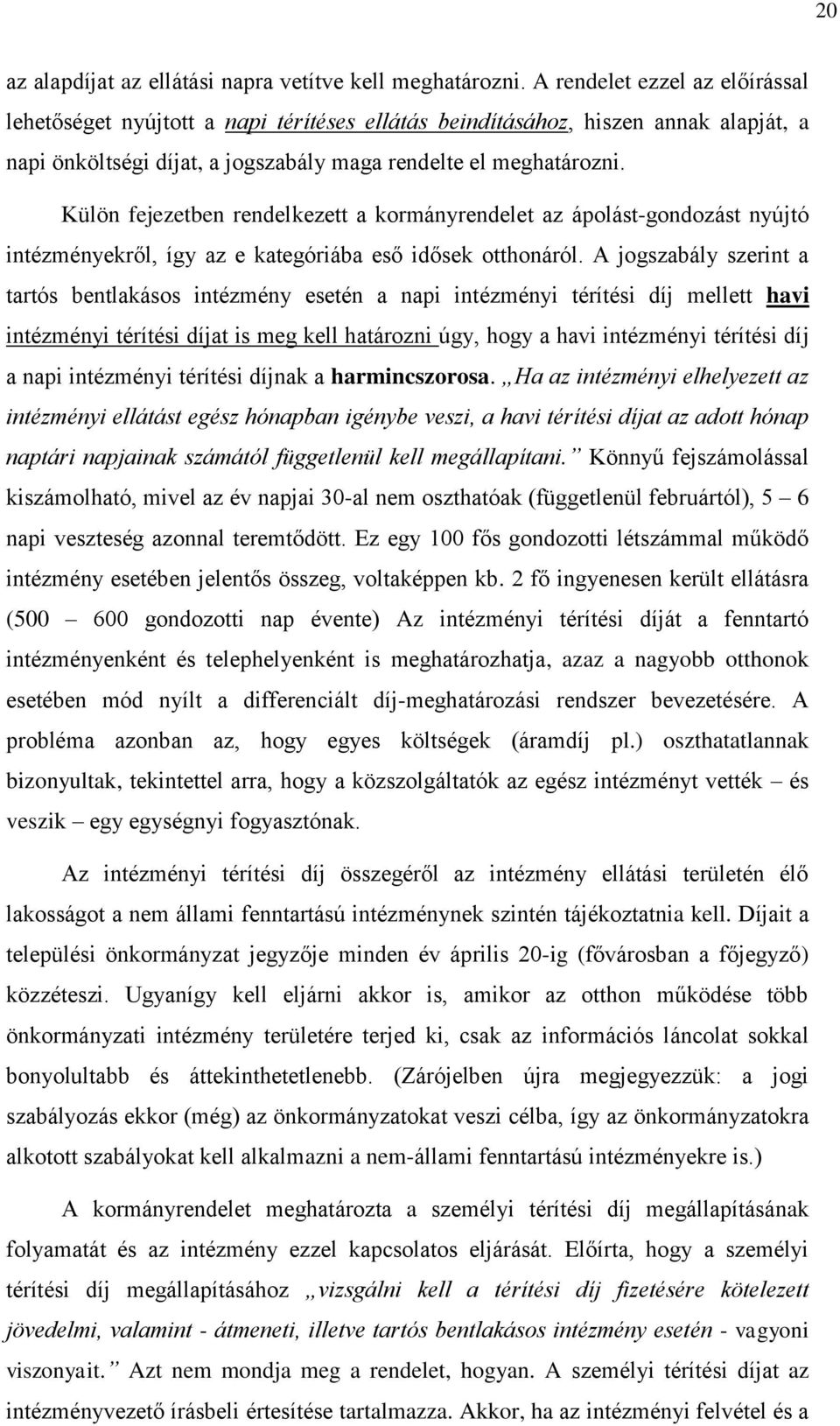 Külön fejezetben rendelkezett a kormányrendelet az ápolást-gondozást nyújtó intézményekről, így az e kategóriába eső idősek otthonáról.