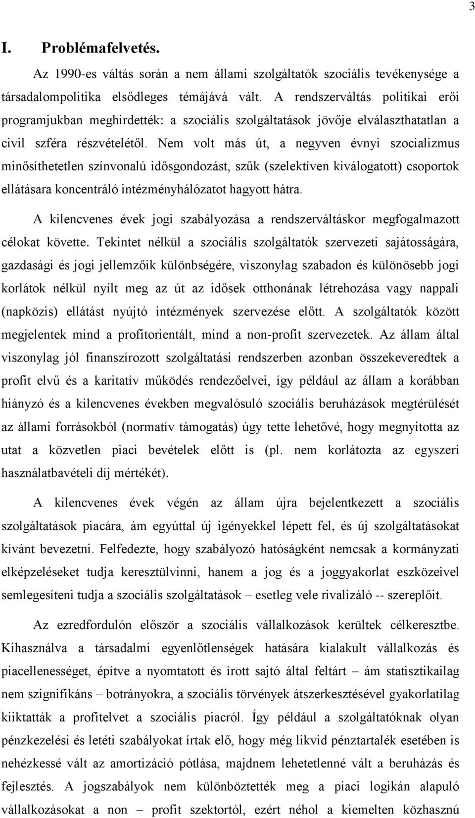 Nem volt más út, a negyven évnyi szocializmus minősíthetetlen színvonalú idősgondozást, szűk (szelektíven kiválogatott) csoportok ellátásara koncentráló intézményhálózatot hagyott hátra.