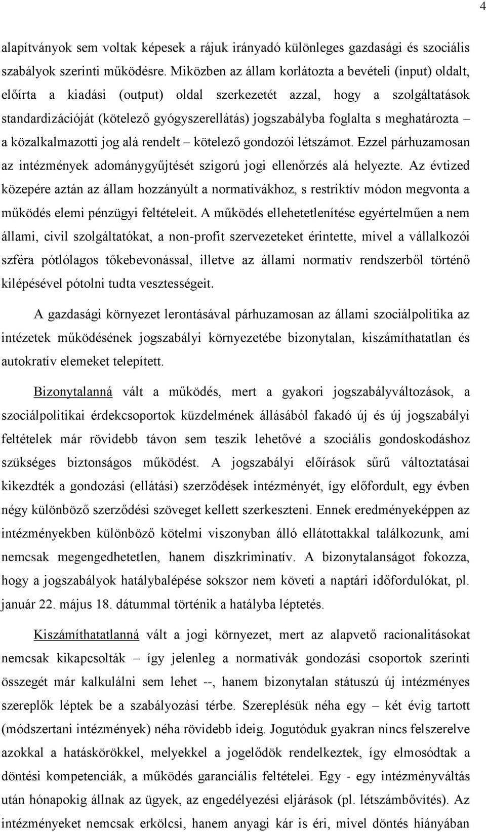 meghatározta a közalkalmazotti jog alá rendelt kötelező gondozói létszámot. Ezzel párhuzamosan az intézmények adománygyűjtését szigorú jogi ellenőrzés alá helyezte.