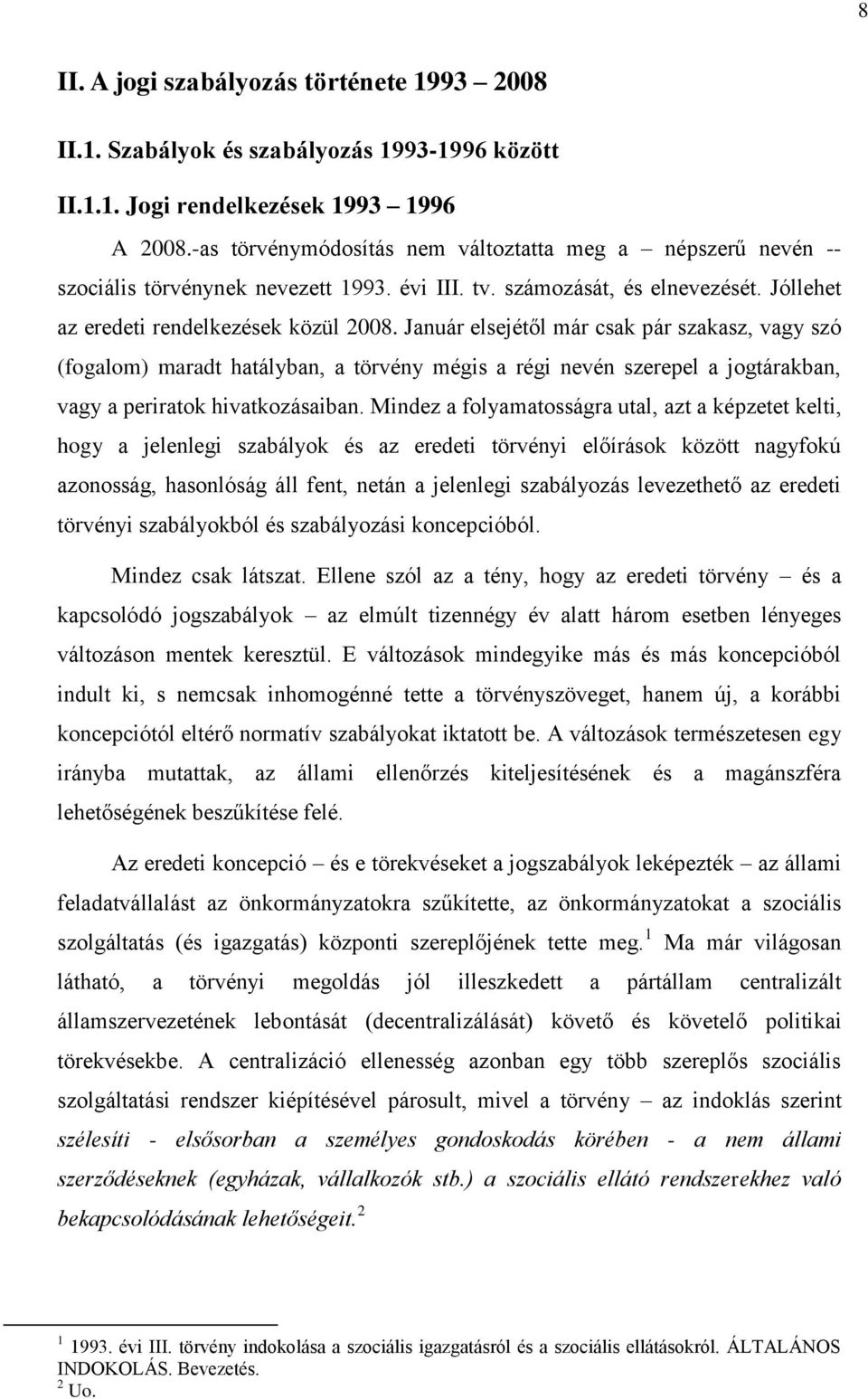 Január elsejétől már csak pár szakasz, vagy szó (fogalom) maradt hatályban, a törvény mégis a régi nevén szerepel a jogtárakban, vagy a periratok hivatkozásaiban.