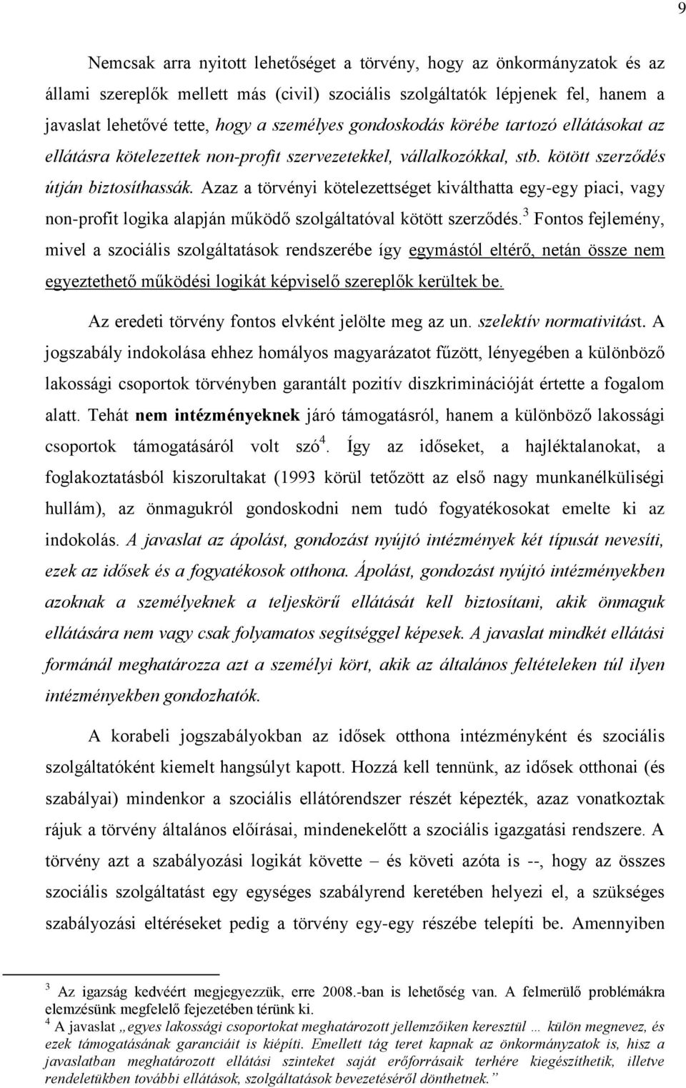 Azaz a törvényi kötelezettséget kiválthatta egy-egy piaci, vagy non-profit logika alapján működő szolgáltatóval kötött szerződés.