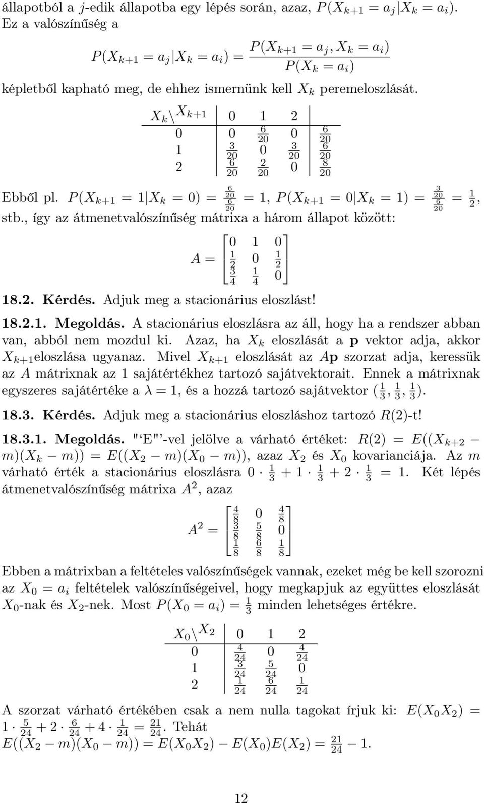 X k \ X k+ 2 6 6 2 2 3 3 6 2 2 2 6 2 8 2 2 2 2 Ebből pl. P (X k+ = X k = = 6 2 6 =, P (X k+ = X k = = 3 2 6 2 2 stb., így az átmenetvalószínűség mátrixa a három állapot között: A = 2 2 3 4 4 8.2. Kérdés.