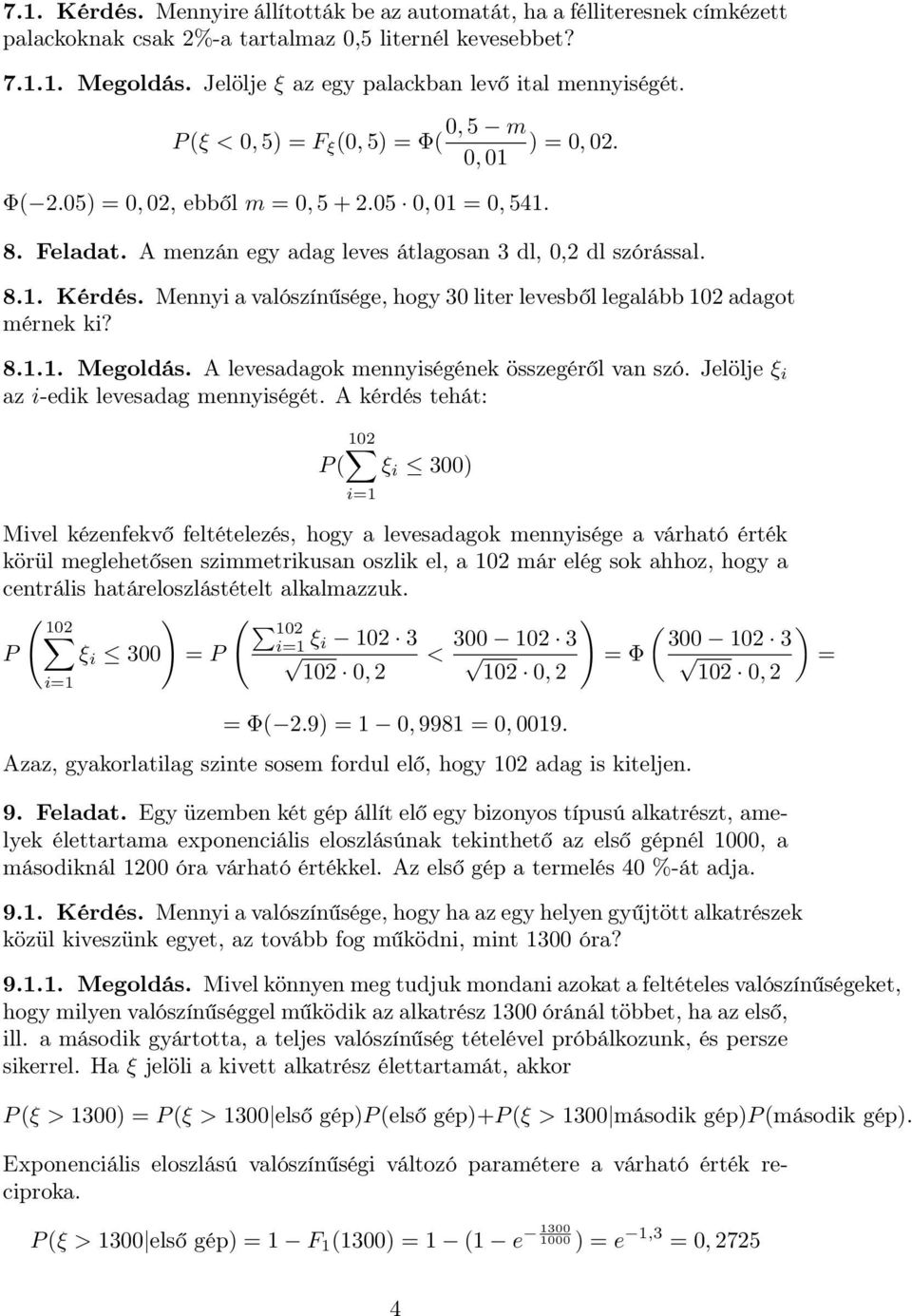 Mennyi a valószínűsége, hogy 3 liter levesből legalább 2 adagot mérnek ki? 8... Megoldás. A levesadagok mennyiségének összegéről van szó. Jelölje ξ i az i-edik levesadag mennyiségét.