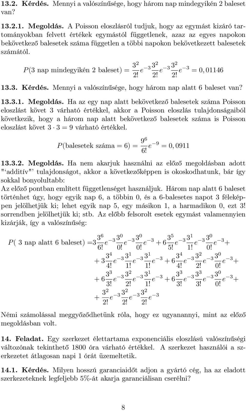 balesetek számától. P (3 nap mindegyikén 2 baleset = 32 2! 32 32 2! 2! e 3 =, 46 3.3. Kérdés. Mennyi a valószínűsége, hogy három nap alatt 6 baleset van? 3.3.. Megoldás.