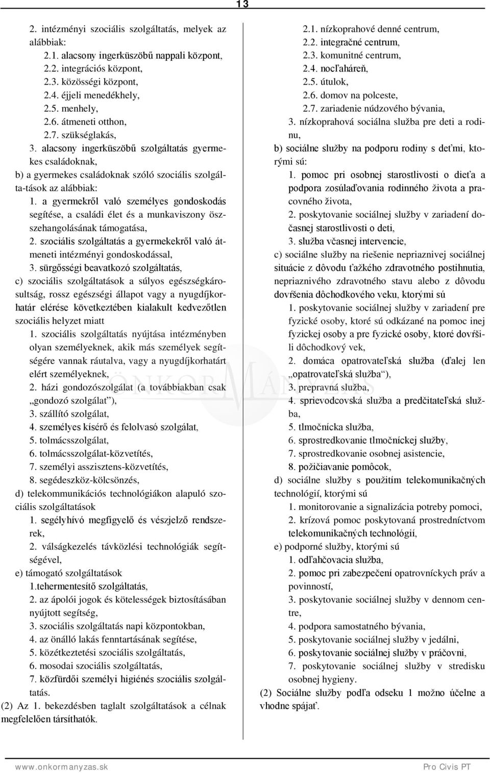 a gyermekről való személyes gondoskodás segítése, a családi élet és a munkaviszony öszszehangolásának támogatása, 2. szociális szolgáltatás a gyermekekről való átmeneti intézményi gondoskodással, 3.