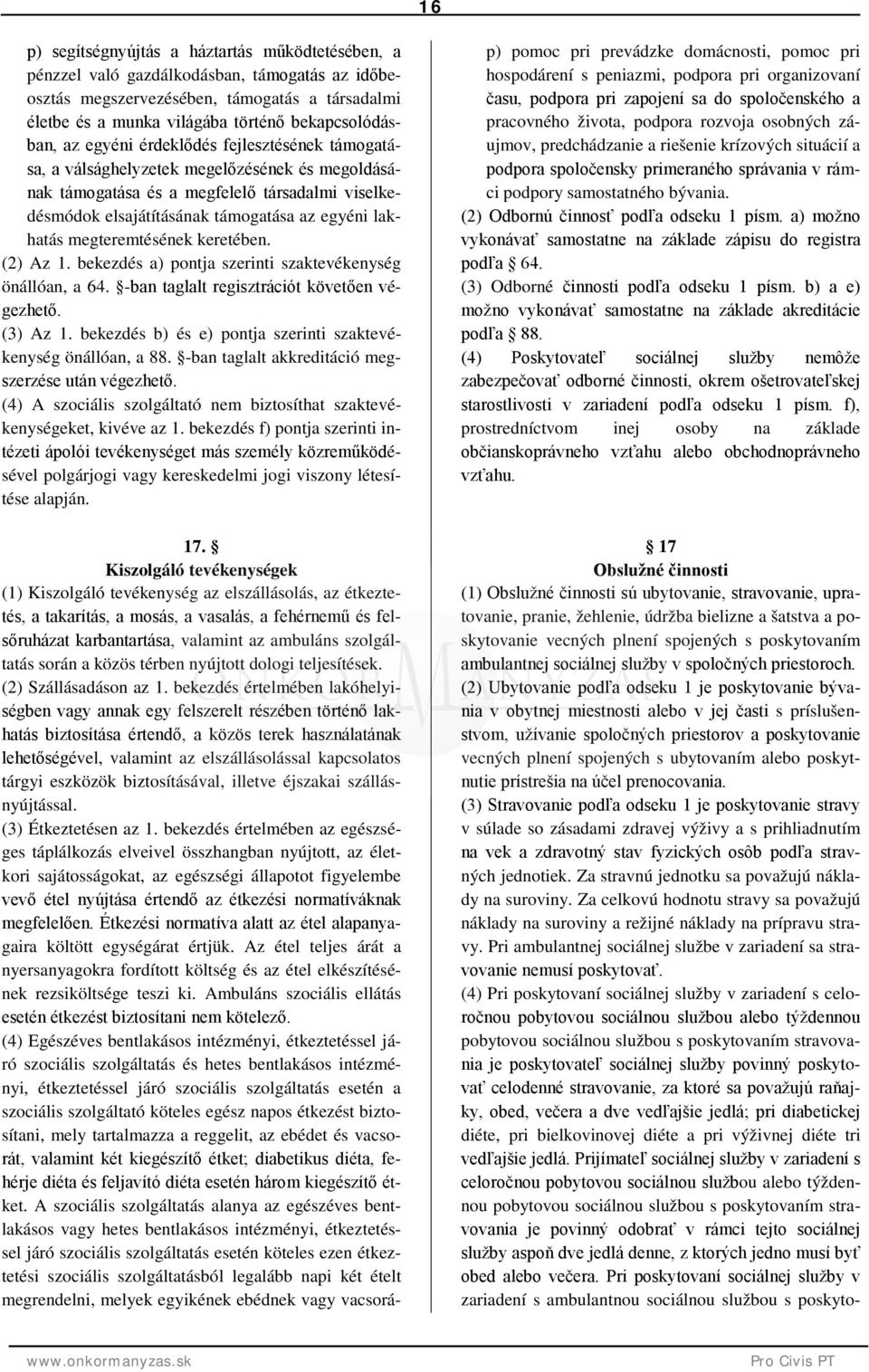 megteremtésének keretében. (2) Az 1. bekezdés a) pontja szerinti szaktevékenység önállóan, a 64. -ban taglalt regisztrációt követően végezhető. (3) Az 1.