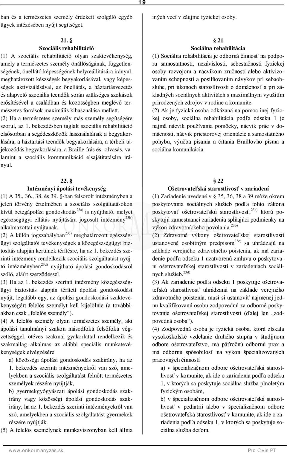 készségek begyakorlásával, vagy képességek aktivizálásával, az önellátás, a háztartásvezetés és alapvető szociális teendők során szükséges szokások erősítésével a családban és közösségben meglévő