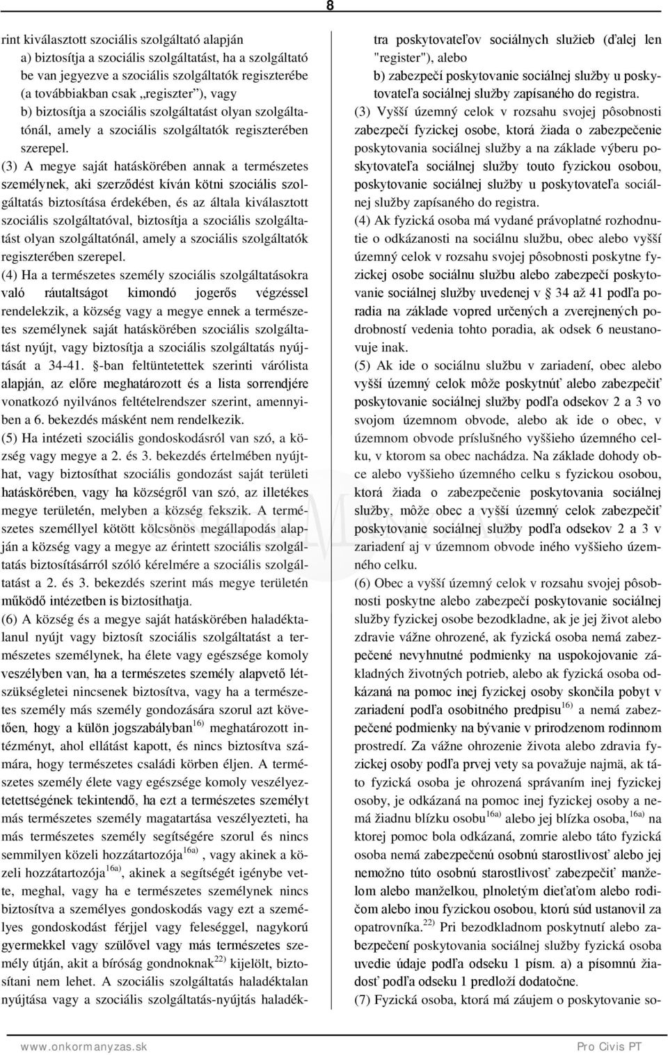 (3) A megye saját hatáskörében annak a természetes személynek, aki szerződést kíván kötni szociális szolgáltatás biztosítása érdekében, és az általa kiválasztott szociális szolgáltatóval, biztosítja