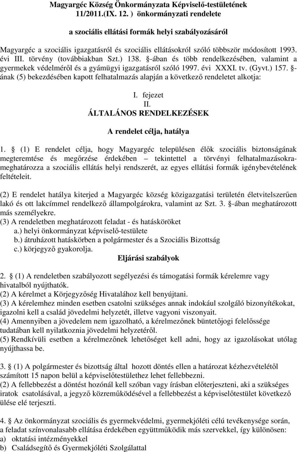 törvény (továbbiakban Szt.) 138. -ában és több rendelkezésében, valamint a gyermekek védelmérıl és a gyámügyi igazgatásról szóló 1997. évi XXXI. tv. (Gyvt.) 157.