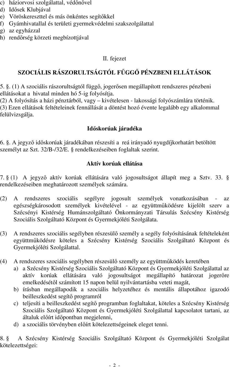 . (1) A szociális rászorultságtól függı, jogerısen megállapított rendszeres pénzbeni ellátásokat a hivatal minden hó 5-ig folyósítja.