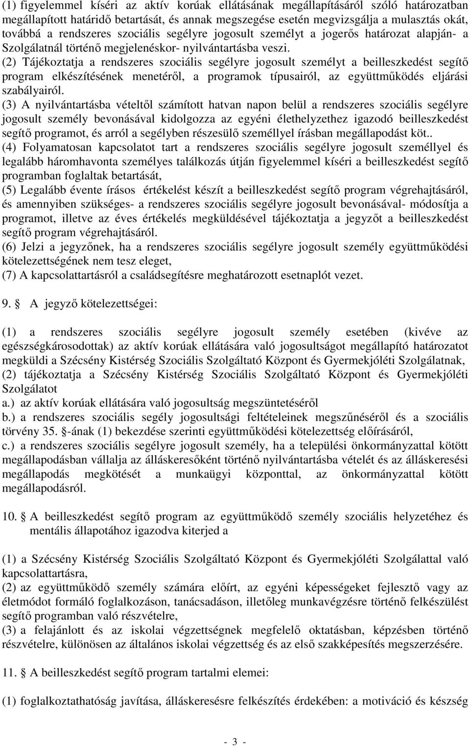 (2) Tájékoztatja a rendszeres szociális segélyre jogosult személyt a beilleszkedést segítı program elkészítésének menetérıl, a programok típusairól, az együttmőködés eljárási szabályairól.