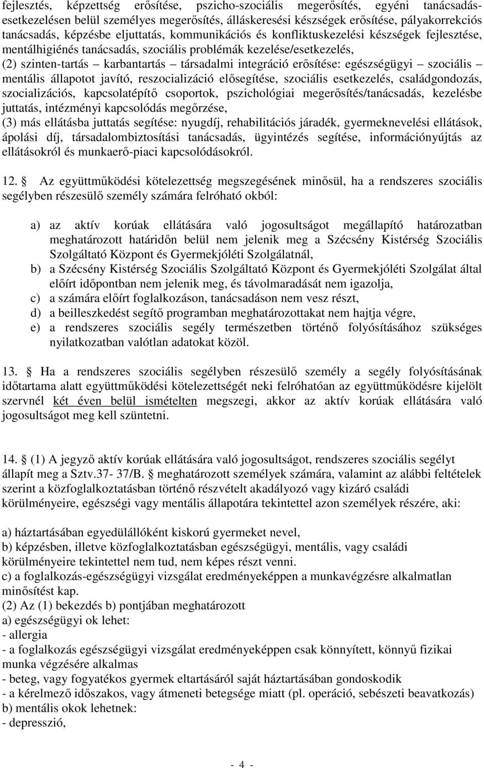 erısítése: egészségügyi szociális mentális állapotot javító, reszocializáció elısegítése, szociális esetkezelés, családgondozás, szocializációs, kapcsolatépítı csoportok, pszichológiai