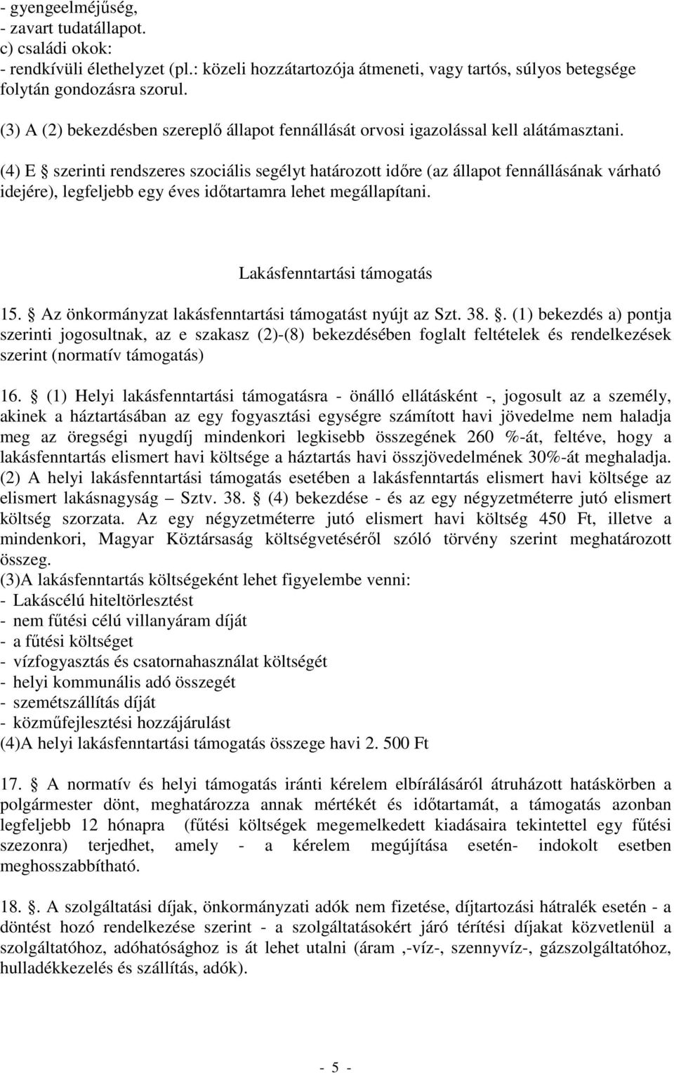 (4) E szerinti rendszeres szociális segélyt határozott idıre (az állapot fennállásának várható idejére), legfeljebb egy éves idıtartamra lehet megállapítani. Lakásfenntartási támogatás 15.