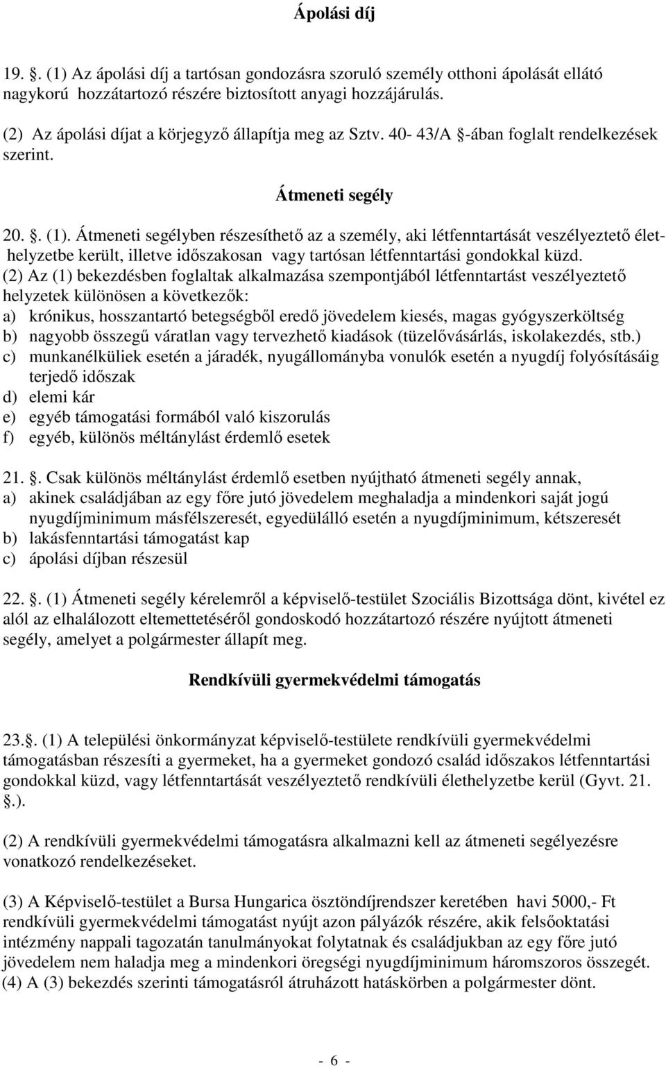 Átmeneti segélyben részesíthetı az a személy, aki létfenntartását veszélyeztetı élethelyzetbe került, illetve idıszakosan vagy tartósan létfenntartási gondokkal küzd.