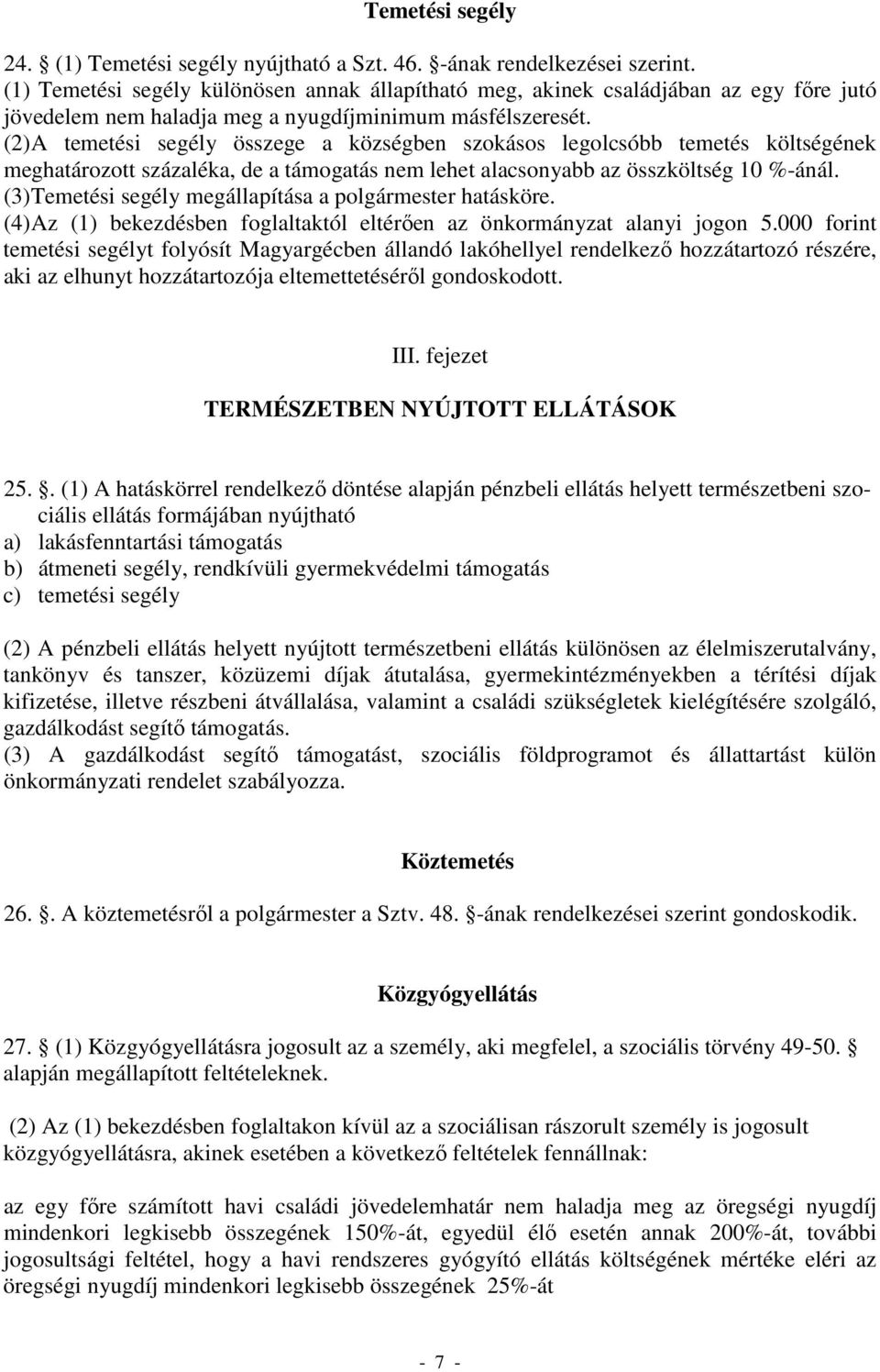 (2) A temetési segély összege a községben szokásos legolcsóbb temetés költségének meghatározott százaléka, de a támogatás nem lehet alacsonyabb az összköltség 10 %-ánál.