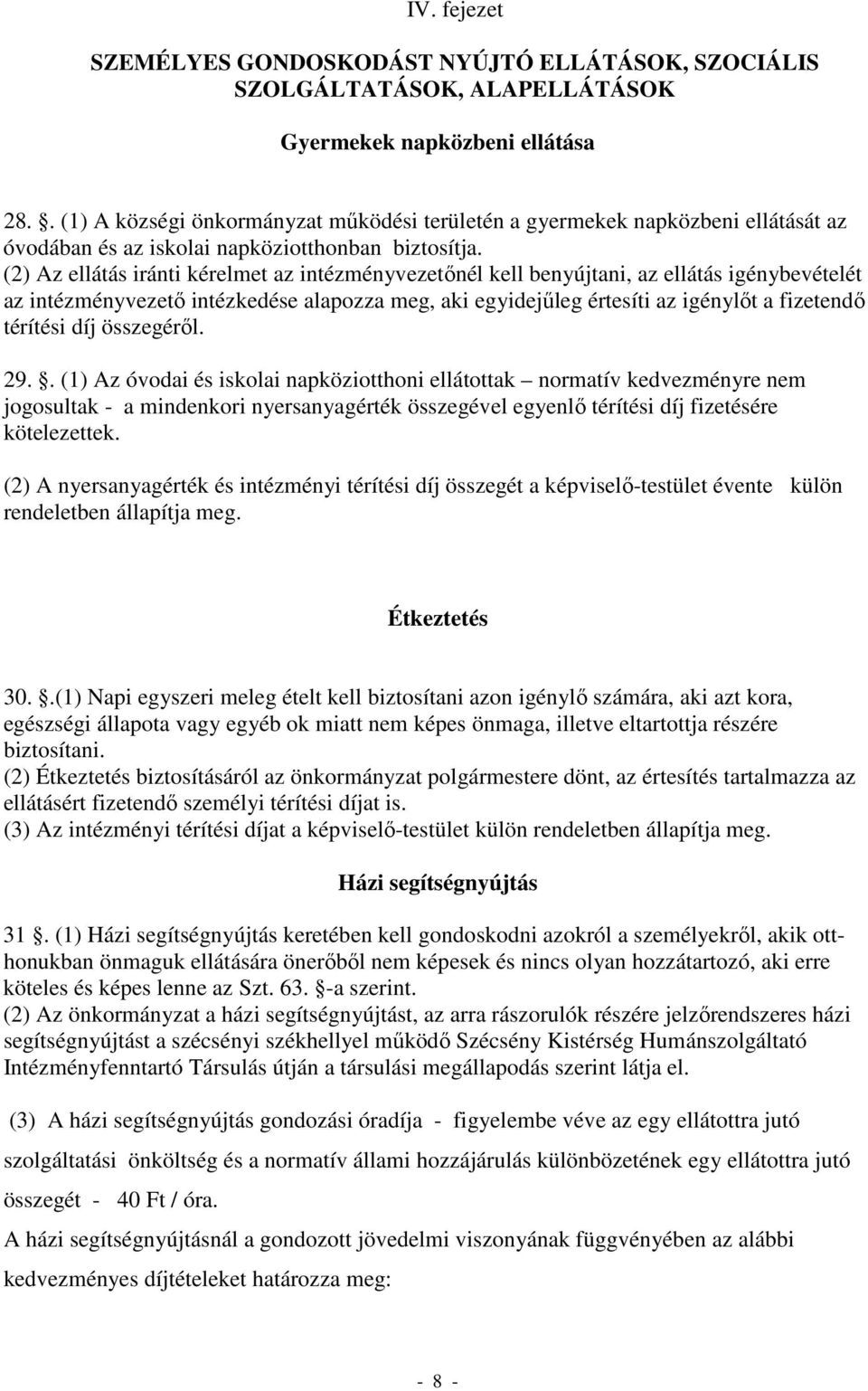 (2) Az ellátás iránti kérelmet az intézményvezetınél kell benyújtani, az ellátás igénybevételét az intézményvezetı intézkedése alapozza meg, aki egyidejőleg értesíti az igénylıt a fizetendı térítési