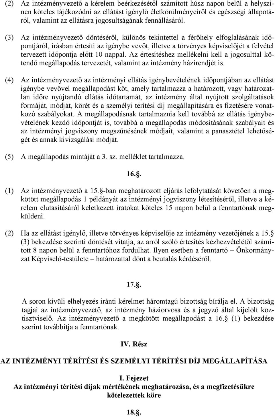 (3) Az intézményvezetı döntésérıl, különös tekintettel a férıhely elfoglalásának idıpontjáról, írásban értesíti az igénybe vevıt, illetve a törvényes képviselıjét a felvétel tervezett idıpontja elıtt