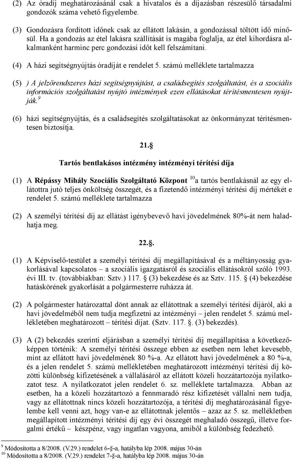 Ha a gondozás az étel lakásra szállítását is magába foglalja, az étel kihordásra alkalmanként harminc perc gondozási idıt kell felszámítani. (4) A házi segítségnyújtás óradíját e rendelet 5.