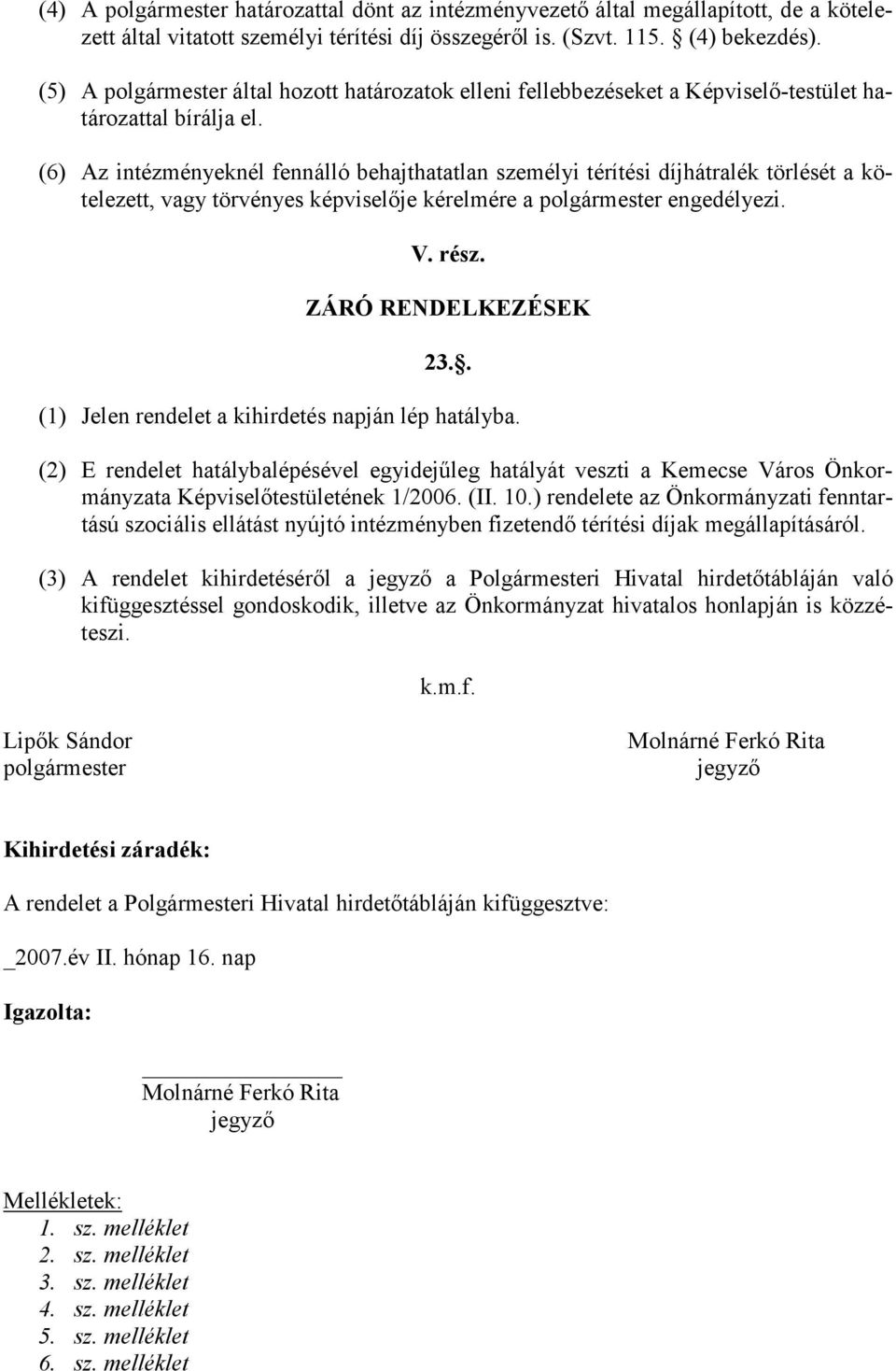 (6) Az intézményeknél fennálló behajthatatlan személyi térítési díjhátralék törlését a kötelezett, vagy törvényes képviselıje kérelmére a polgármester engedélyezi. V. rész. ZÁRÓ RENDELKEZÉSEK 23.