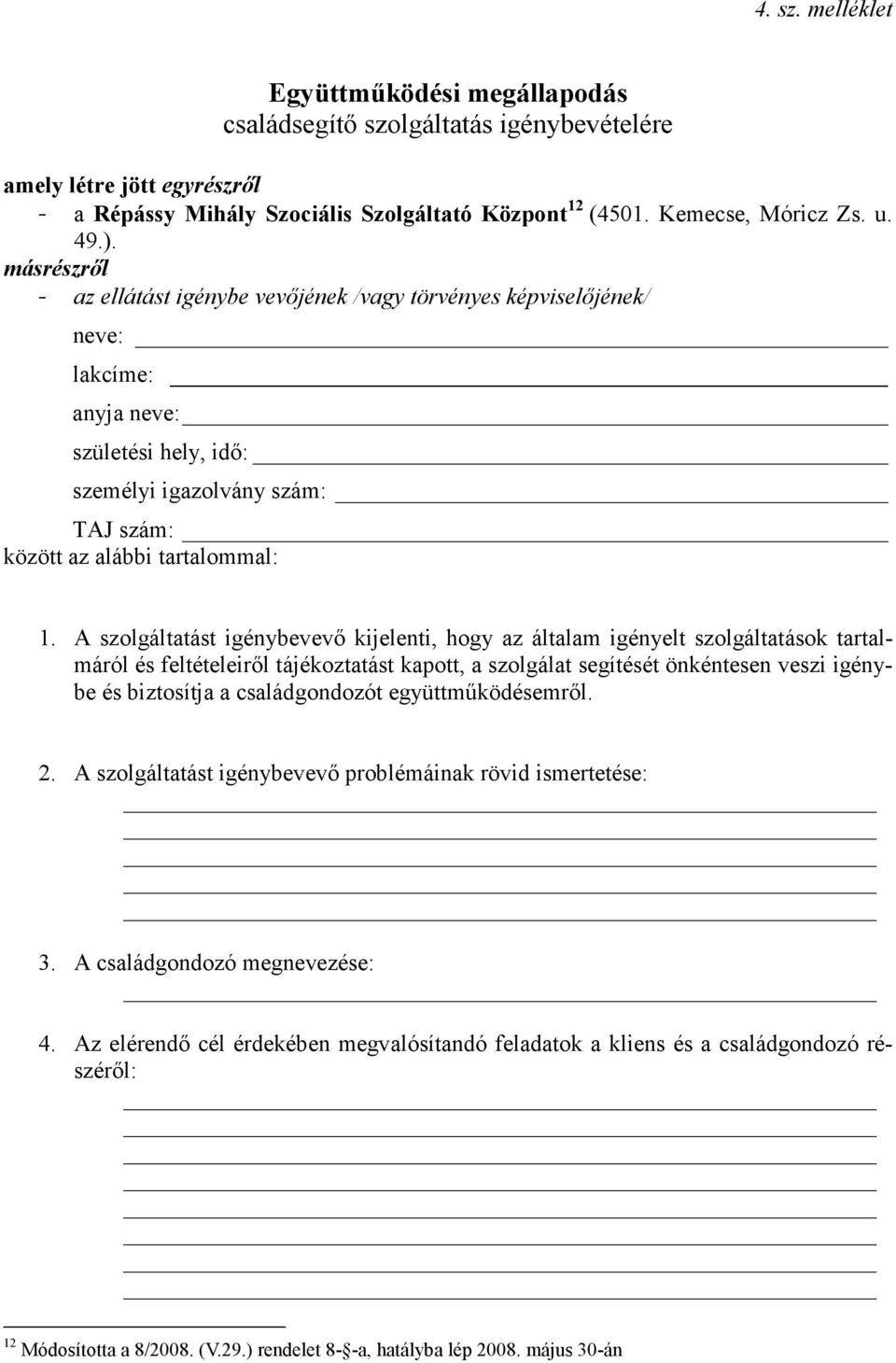 A szolgáltatást igénybevevı kijelenti, hogy az általam igényelt szolgáltatások tartalmáról és feltételeirıl tájékoztatást kapott, a szolgálat segítését önkéntesen veszi igénybe és biztosítja a