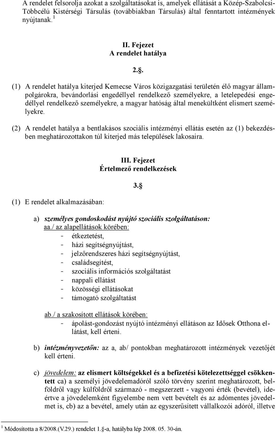 . (1) A rendelet hatálya kiterjed Kemecse Város közigazgatási területén élı magyar állampolgárokra, bevándorlási engedéllyel rendelkezı személyekre, a letelepedési engedéllyel rendelkezı személyekre,