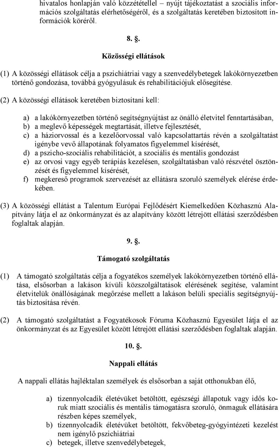 (2) A közösségi ellátások keretében biztosítani kell: a) a lakókörnyezetben történı segítségnyújtást az önálló életvitel fenntartásában, b) a meglevı képességek megtartását, illetve fejlesztését, c)