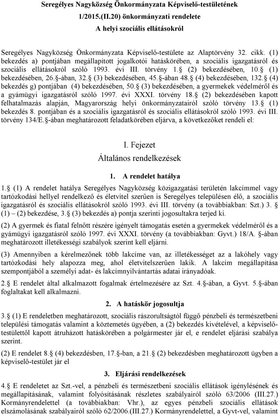 (1) bekezdés a) pontjában megállapított jogalkotói hatáskörében, a szociális igazgatásról és szociális ellátásokról szóló 1993. évi III. törvény 1. (2) bekezdésében, 10. (1) bekezdésében, 26.