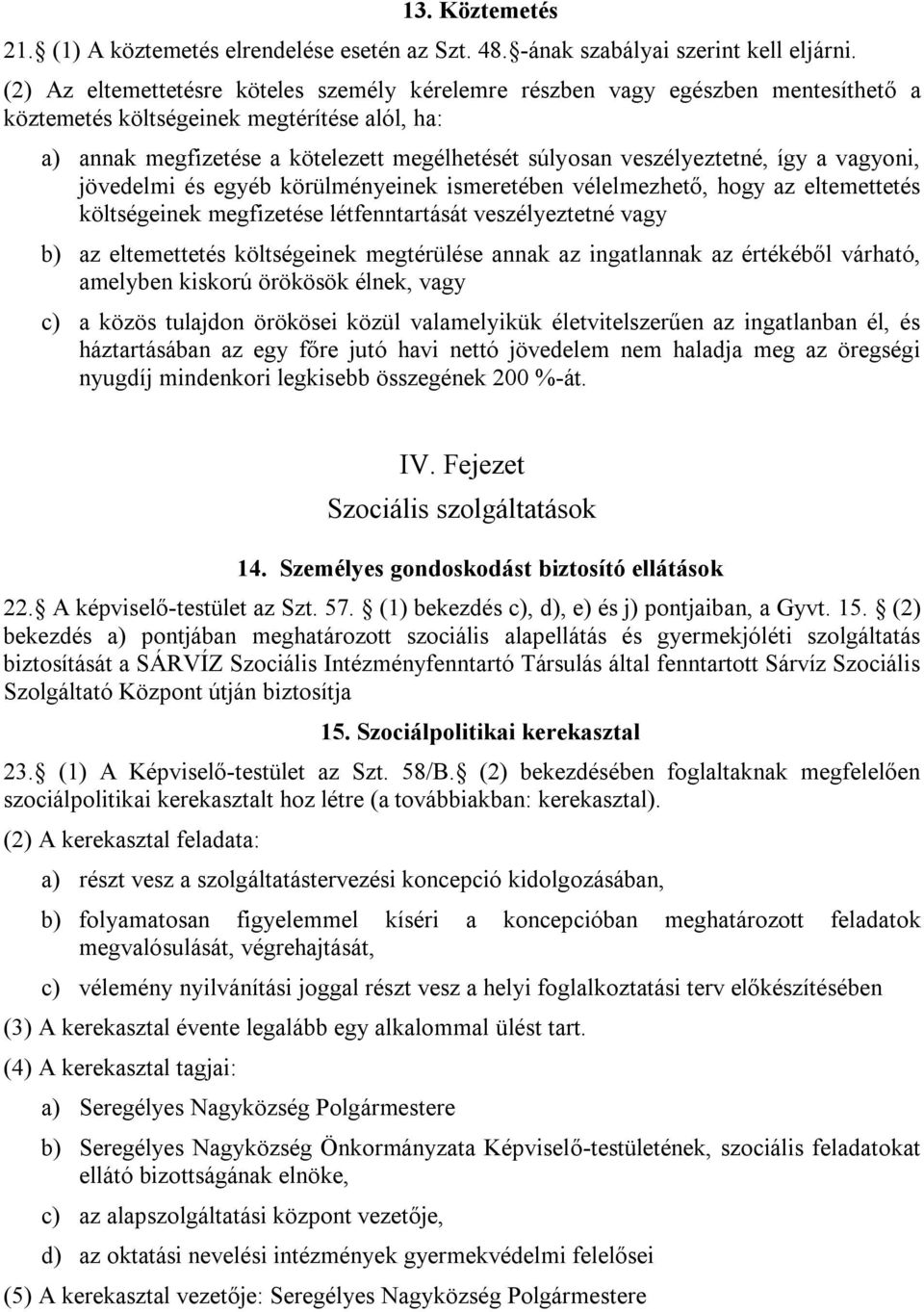 veszélyeztetné, így a vagyoni, jövedelmi és egyéb körülményeinek ismeretében vélelmezhető, hogy az eltemettetés költségeinek megfizetése létfenntartását veszélyeztetné vagy b) az eltemettetés